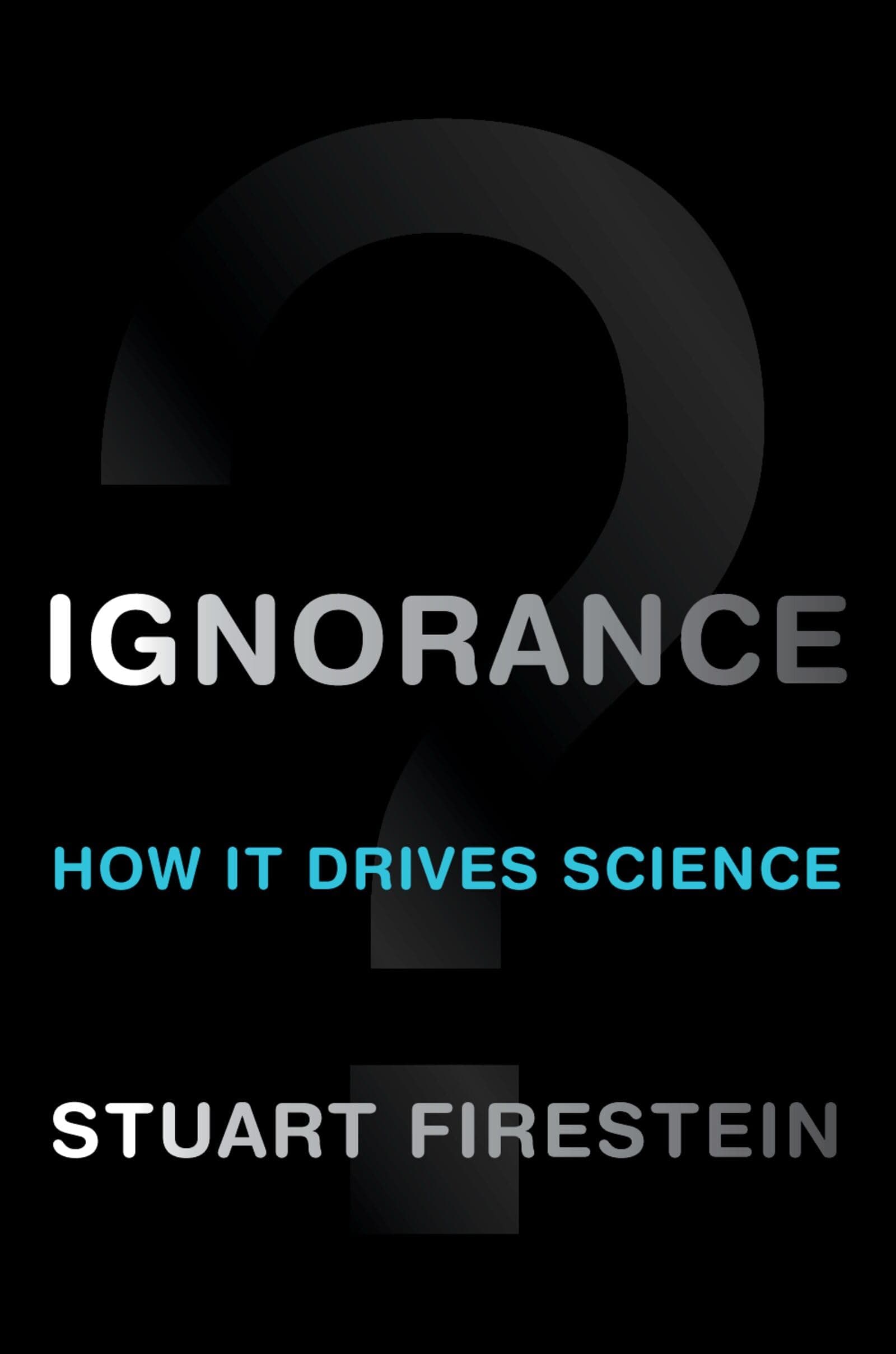 Ignorance: How It Drives Science 1st Edition