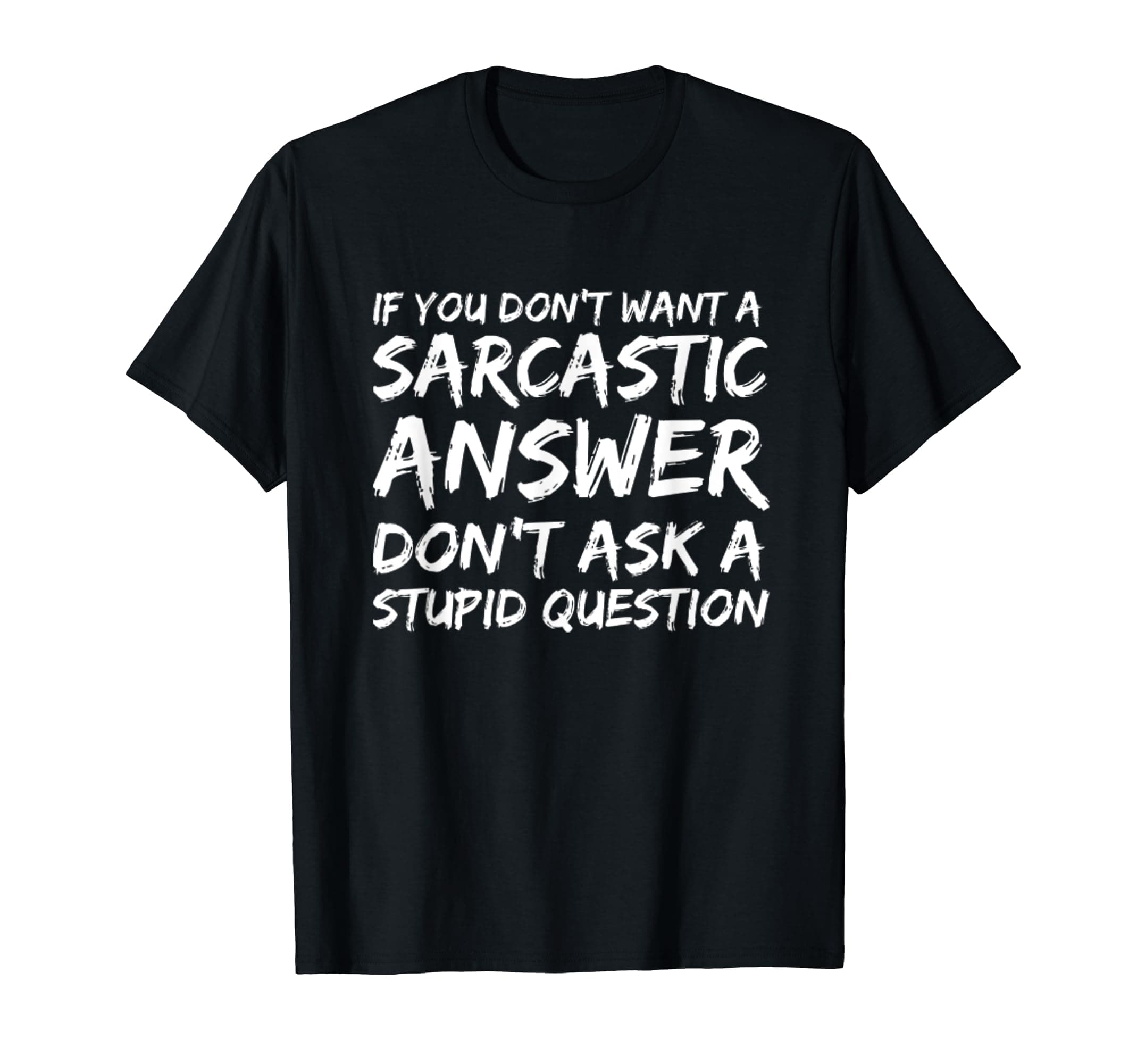 If You Don't Want A Sarcastic Answer Funny Question Quotes T-Shirt