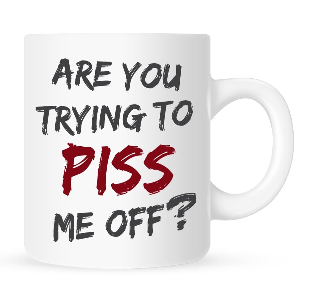 JustSayinIt Are You Trying to Piss Me Off? - Coffee Mug - 11 oz.