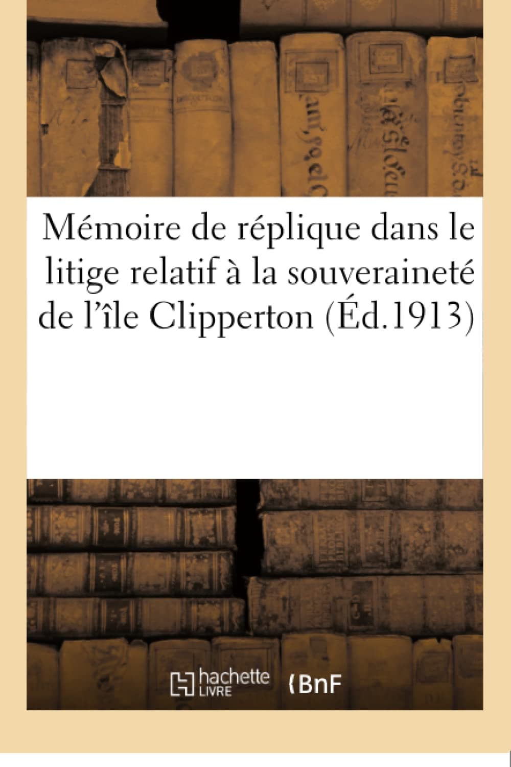 Mémoire de Réplique Dans Le Litige Relatif À La Souveraineté de l'Île Clipperton: Soumis À La Décision Arbitrale de S.M. Victor-Emmanuel III, Roi d'Italie (French Edition) Paperback – October 1, 2017