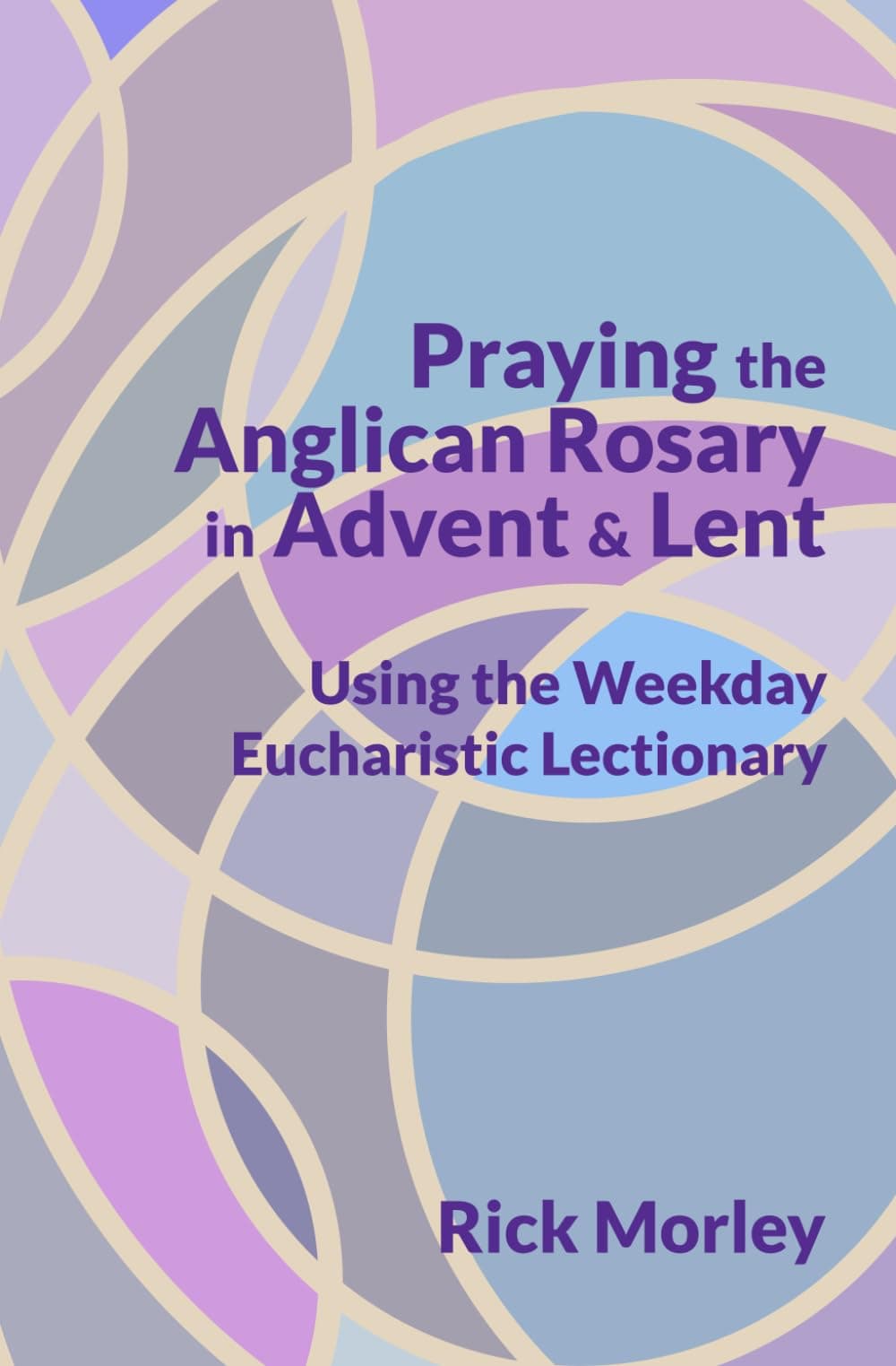 Praying the Anglican Rosary in Advent & Lent: Using the Weekday Eucharistic Lectionary (The Anglican Rosary and the Lectionary) Paperback – February 7, 2024