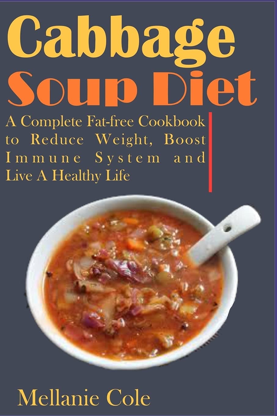 Cabbage Soup Diet: A Complete Fat-free Cookbook to Reduce Weight, Boost Immune System and Live A Healthy Life