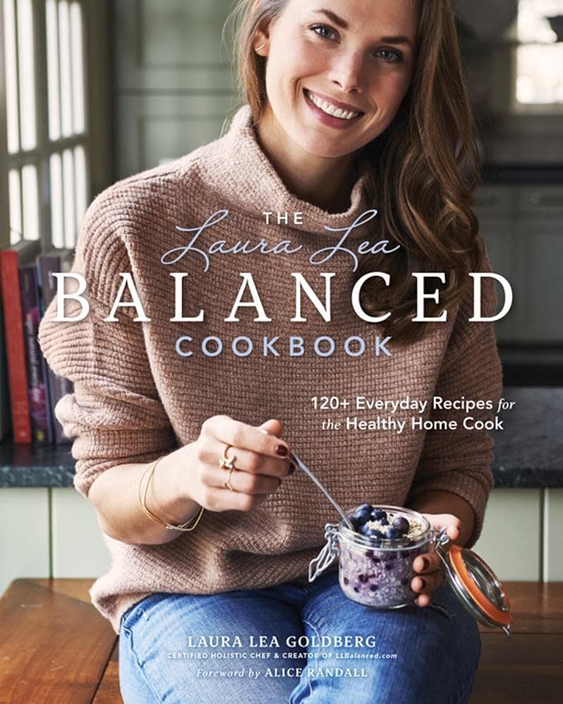 The Laura Lea Balanced Cookbook: 120+ Everyday Recipes for the Healthy Home Cook Hardcover – January 1, 2014