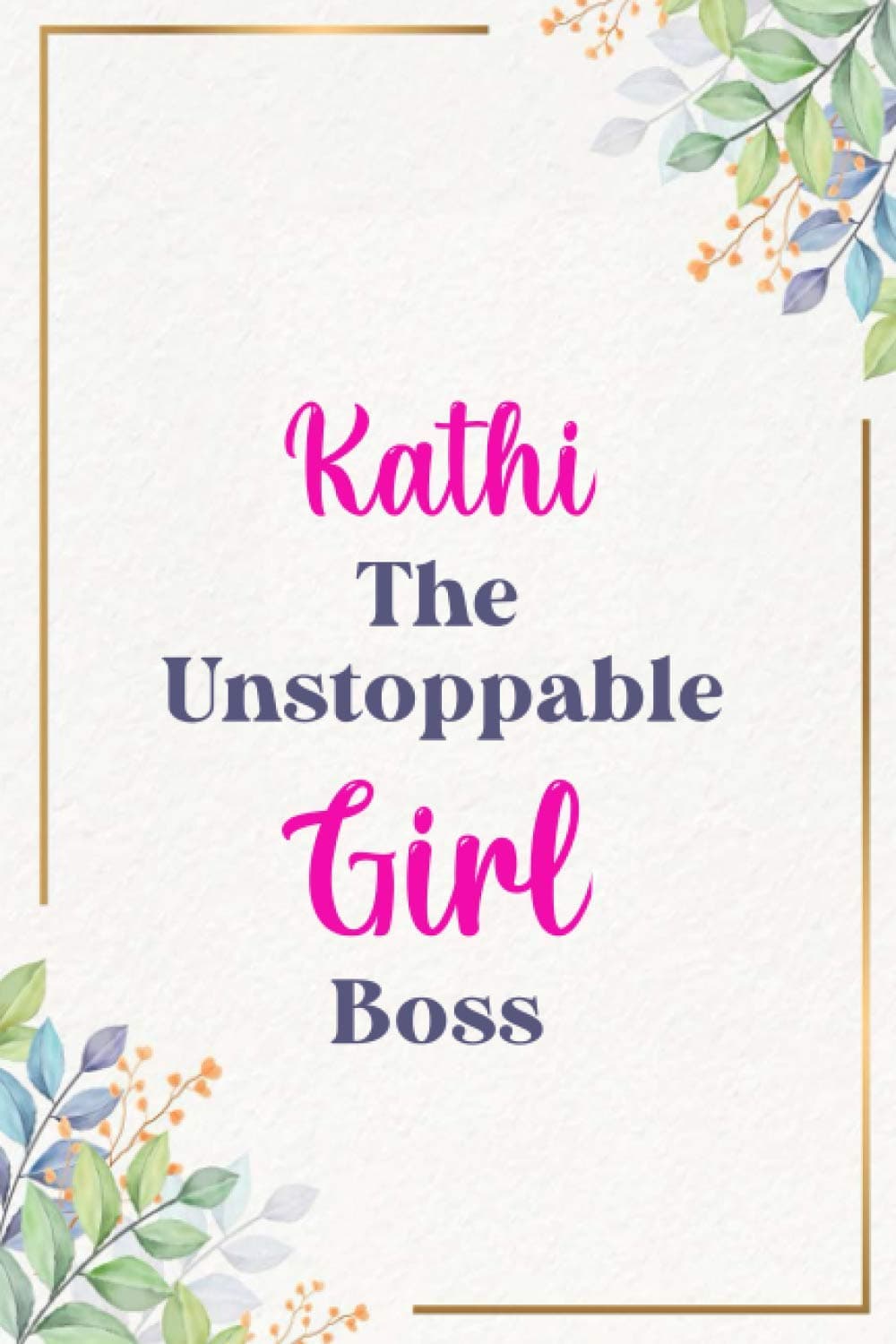 Kathi The Unstoppable Girl Boss : Cute Journal Notebook With Name On Front Cover, 120 pages College Ruled Notebook Journal & Diary for Writing & Note ... Personalized Notebooks For Girls And Women)
