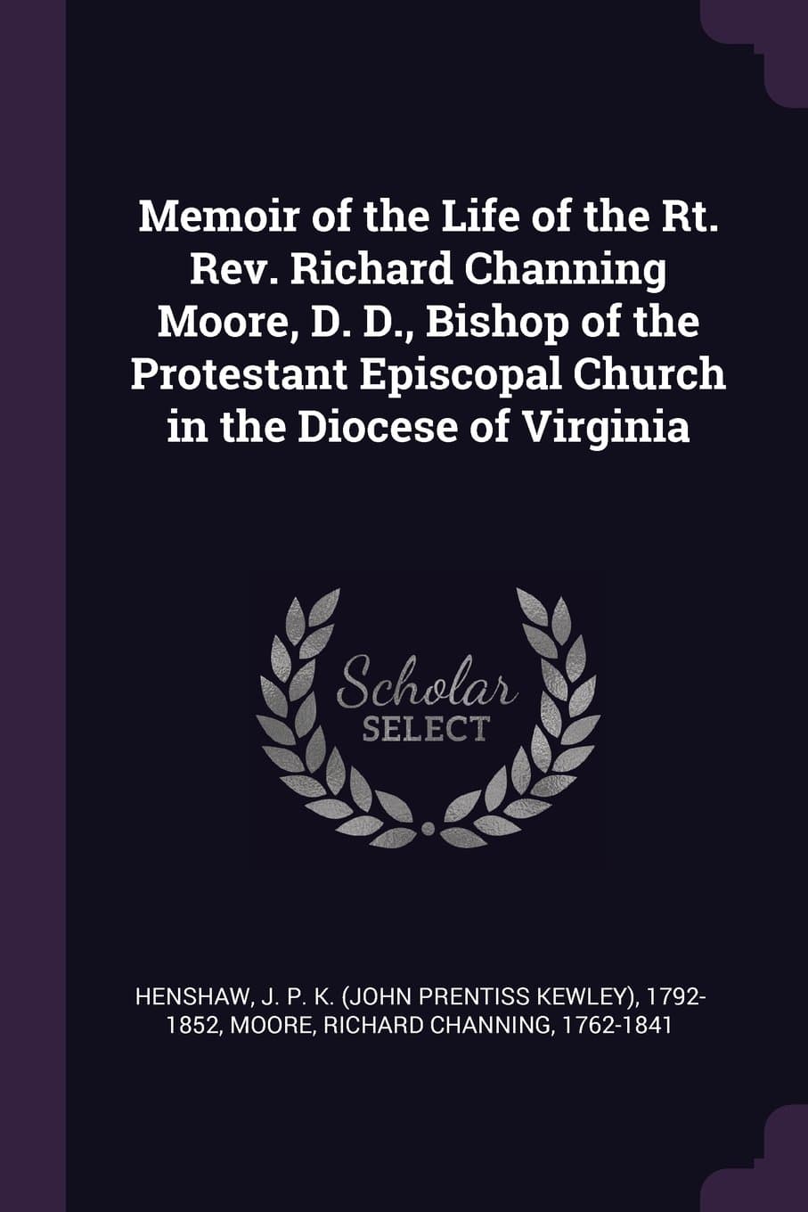 Memoir of the Life of the Rt. Rev. Richard Channing Moore, D. D., Bishop of the Protestant Episcopal Church in the Diocese of Virginia Paperback – 3 March 2018