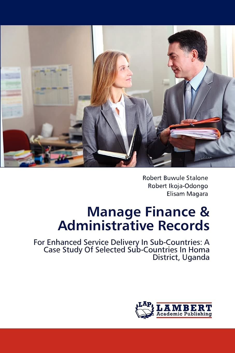Manage Finance & Administrative Records: For Enhanced Service Delivery In Sub-Countries: A Case Study Of Selected Sub-Countries In Homa District, Uganda Paperback – April 27, 2012