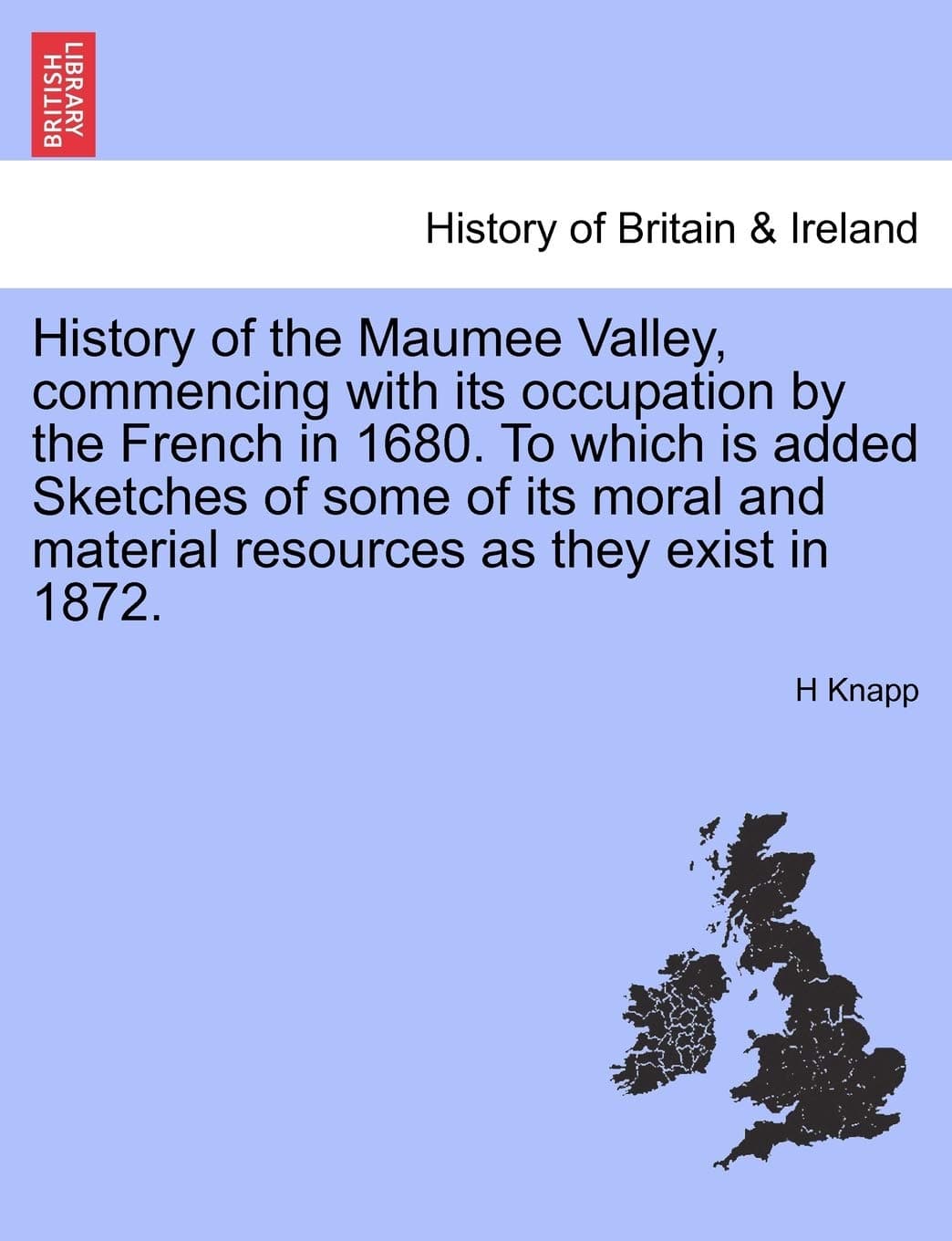 History of the Maumee Valley, commencing with its occupation by the French in 1680. To which is added Sketches of some of its moral and material resources as they exist in 1872. Paperback – Import, 28 March 2011