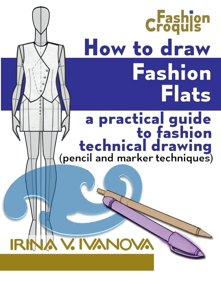 How to Draw Fashion Flats: A practical guide to fashion technical drawing (pencil and marker techniques) (Fashion Croquis Books)