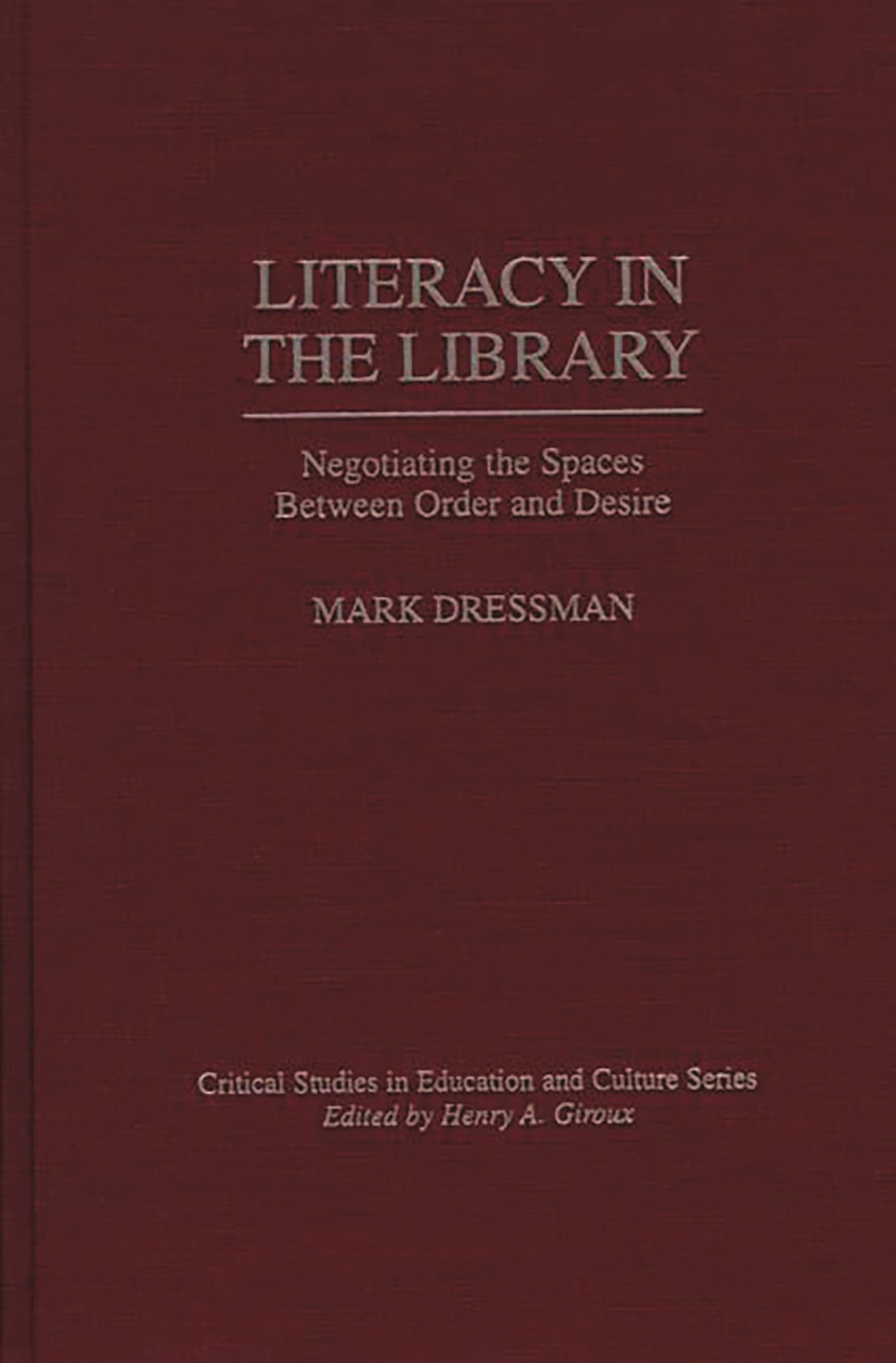 Mark DressmanLiteracy in the Library: Negotiating the Spaces Between Order and Desire (Critical Studies in Education and Culture Series)