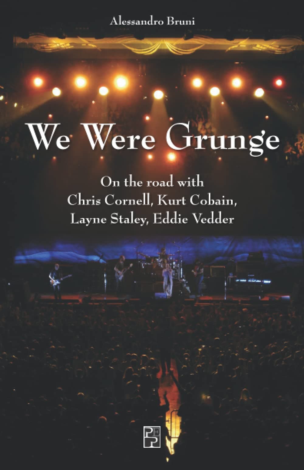 We Were Grunge: On the road with Chris Cornell, Kurt Cobain, Layne Staley, Eddie Vedder (Narrativa Persiani)