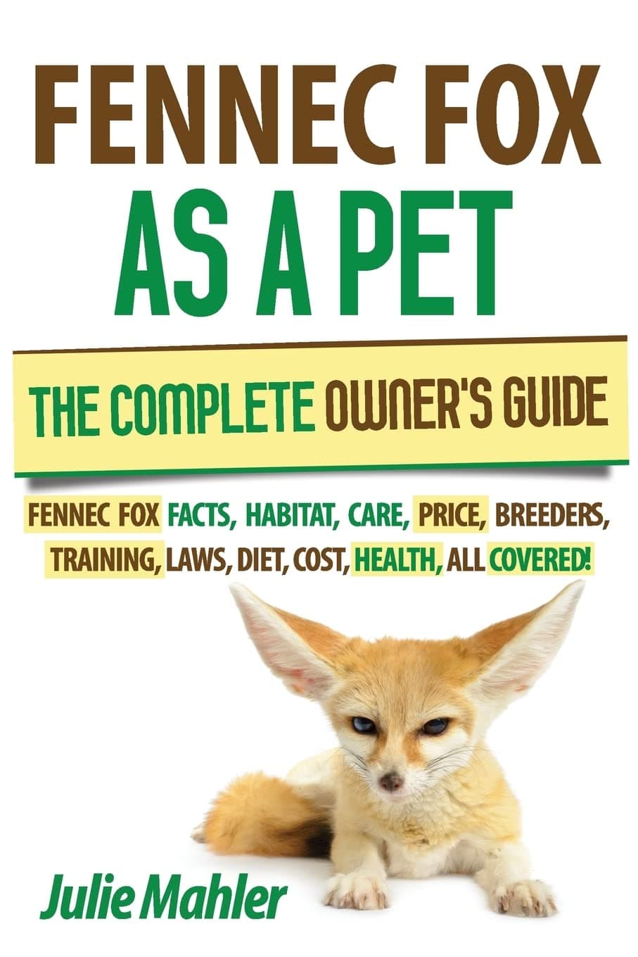 Fennec Fox as a Pet: The Complete Owner's Guide.: Fennec Fox facts, habitat, care, price, breeders, training, laws, diet, cost, health, all covered! Paperback – 11 July 2013