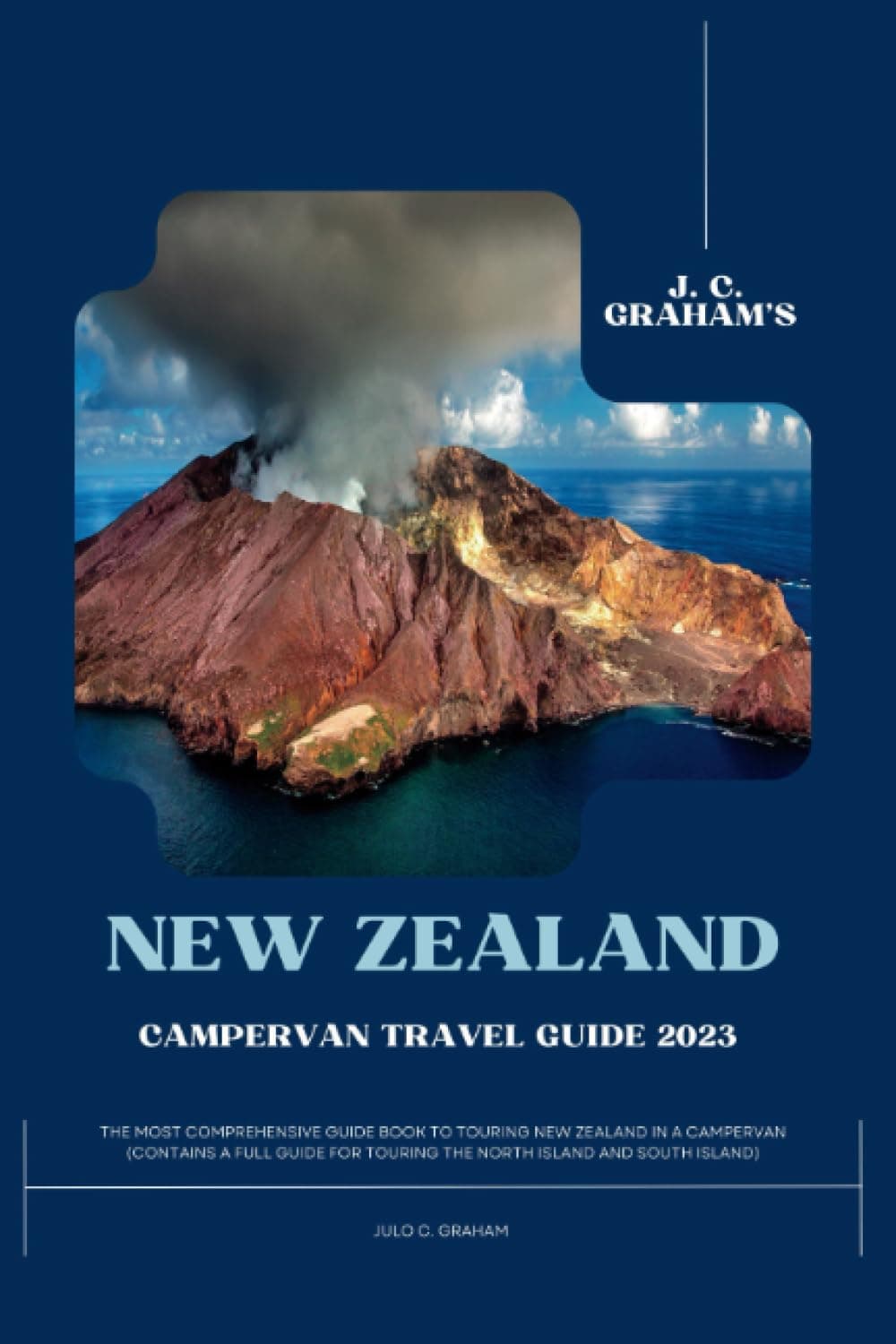 J. C. Graham’s New Zealand Campervan Travel Guide 2023: The Most Comprehensive Guidebook for Touring New Zealand in a Campervan (Contains a Full Guide ... Island) (J. C. Graham’s All-Purpose Guides)