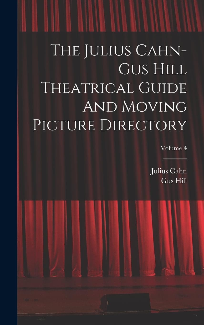 The Julius Cahn-gus Hill Theatrical Guide And Moving Picture Directory; Volume 4 Hardcover – 27 October 2022