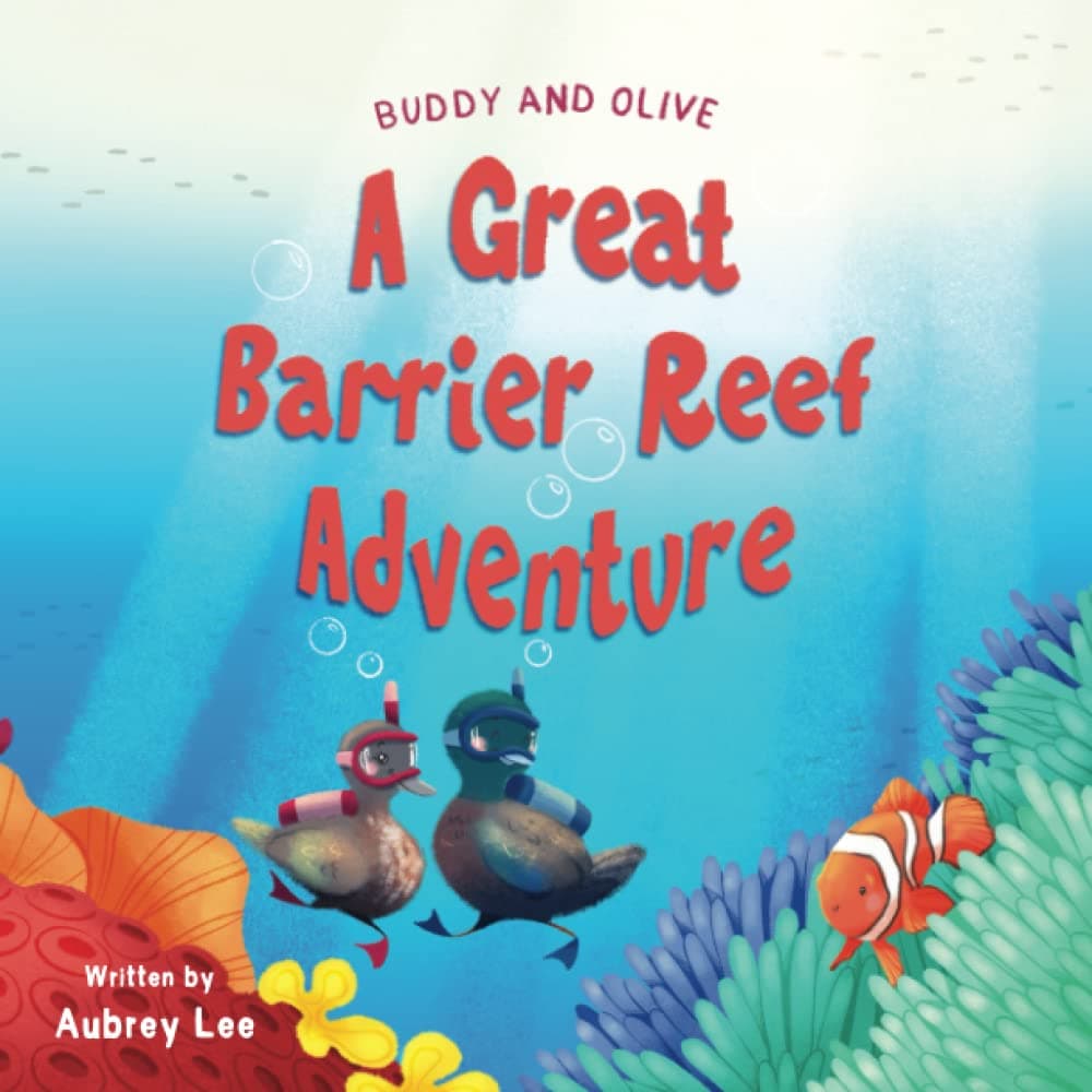 Buddy and Olive, A Great Barrier Reef Adventure: Two curious ducks go on an incredible adventure in The Great Barrier Reef and meet lots of amazing sea creatures