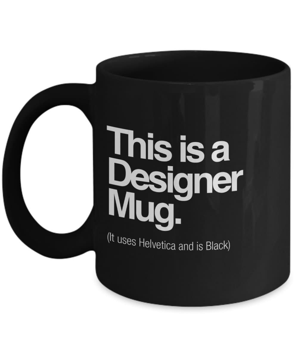 This Is A Designer Mug. (It Uses Helvetica And Is Black), 11 oz - Unique Gifts By huMUGous