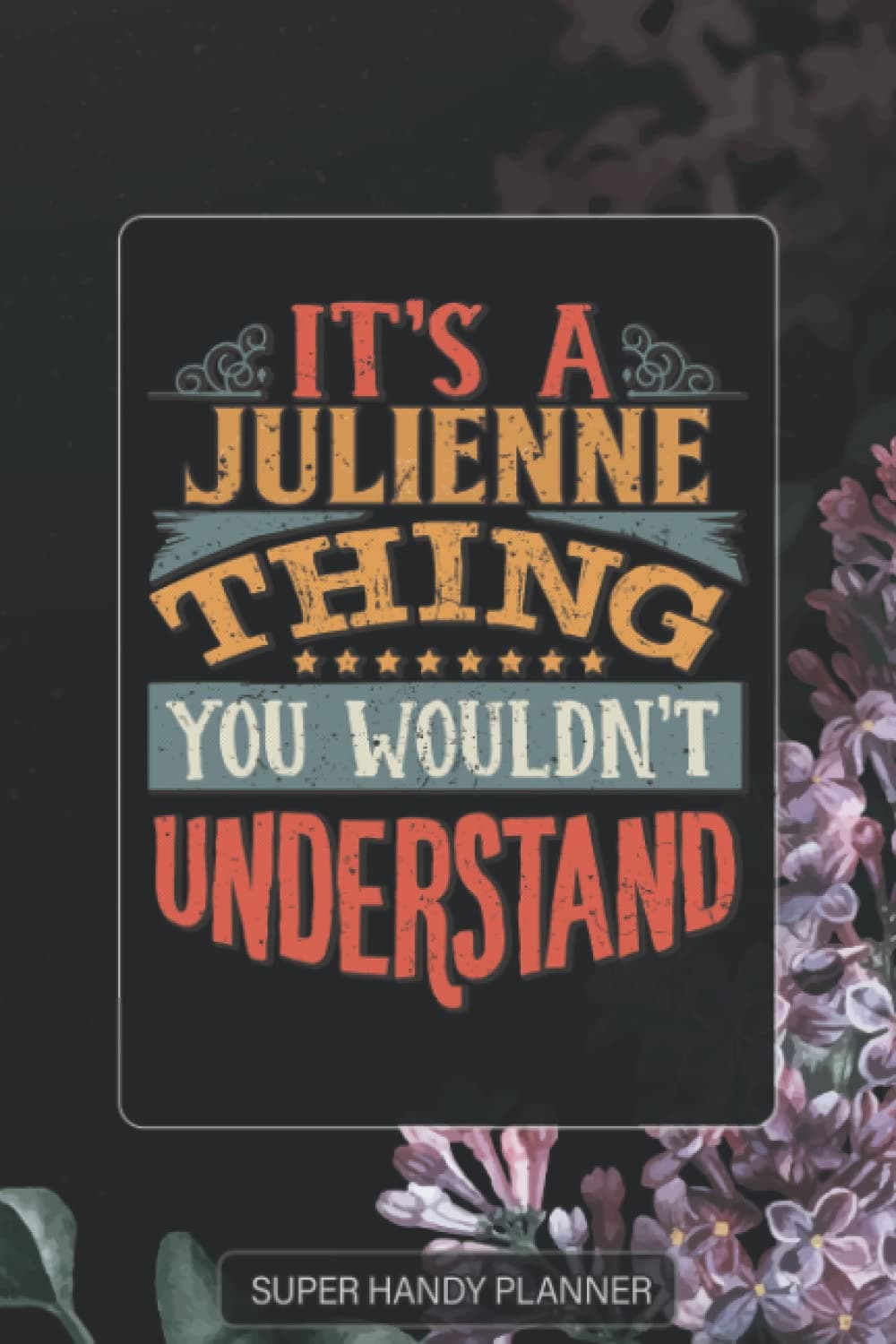 Julienne: It's A Julienne Thing You Wouldn't Understand - Julienne Name Purple Flower Custom Gift Planner Calendar Notebook Journal Password Manager