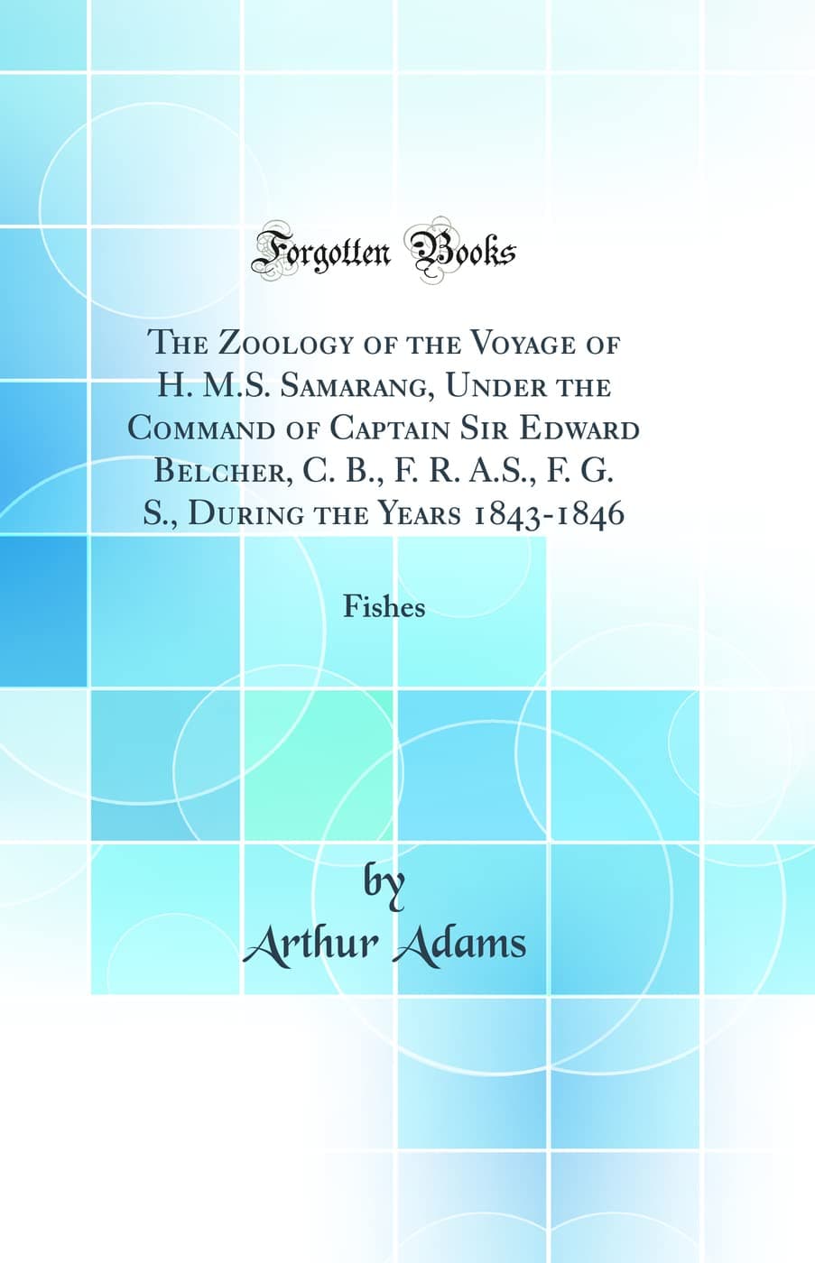 The Zoology of the Voyage of H. M.S. Samarang, Under the Command of Captain Sir Edward Belcher, C. B., F. R. A.S., F. G. S., During the Years 1843-1846: Fishes (Classic Reprint)