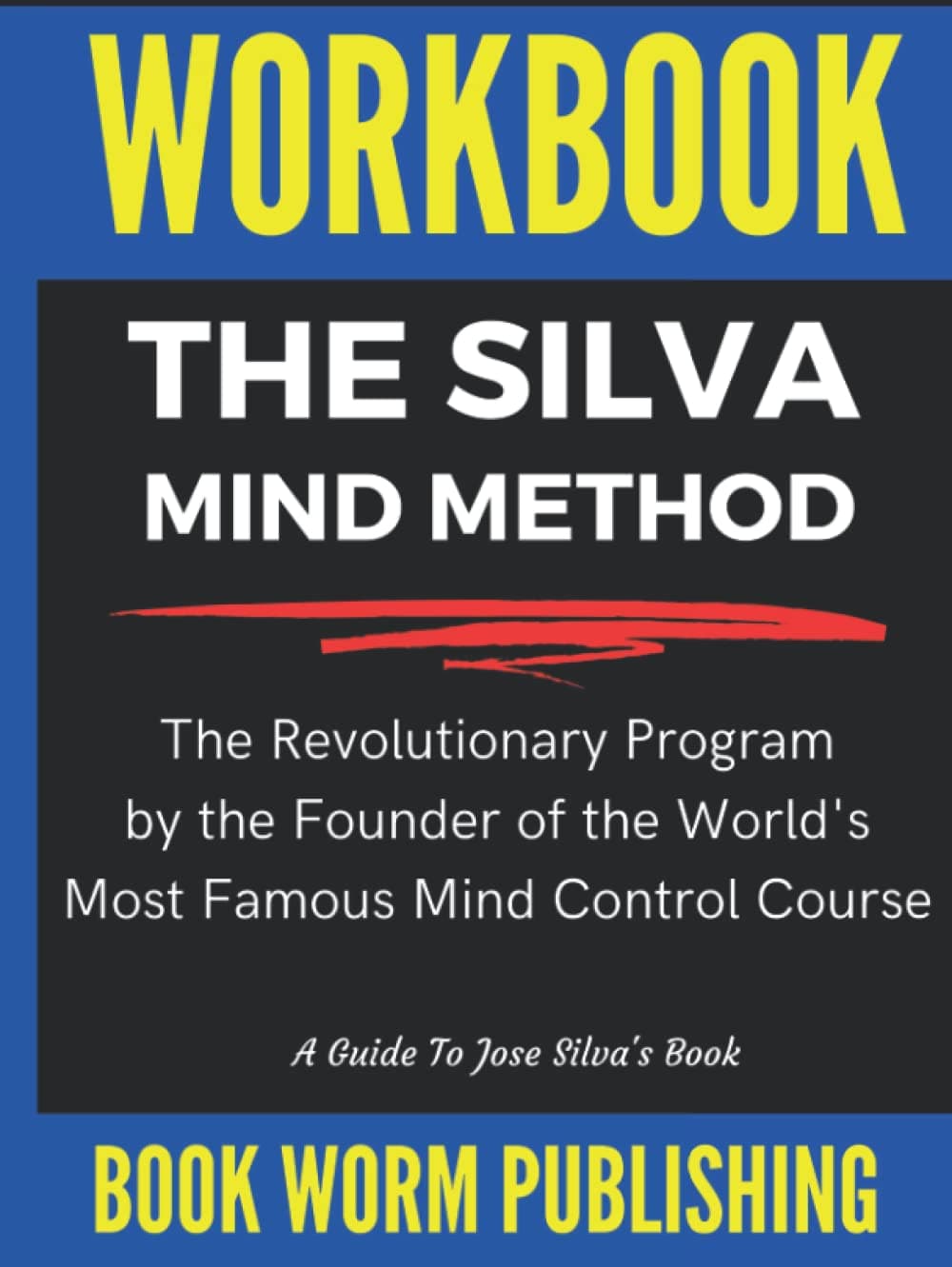 Independently published Workbook: The Silva Mind Control Method: The Revolutionary Program by the Founder of the World's Most Famous Mind Control Course ? A Guide To José Silva?s Book