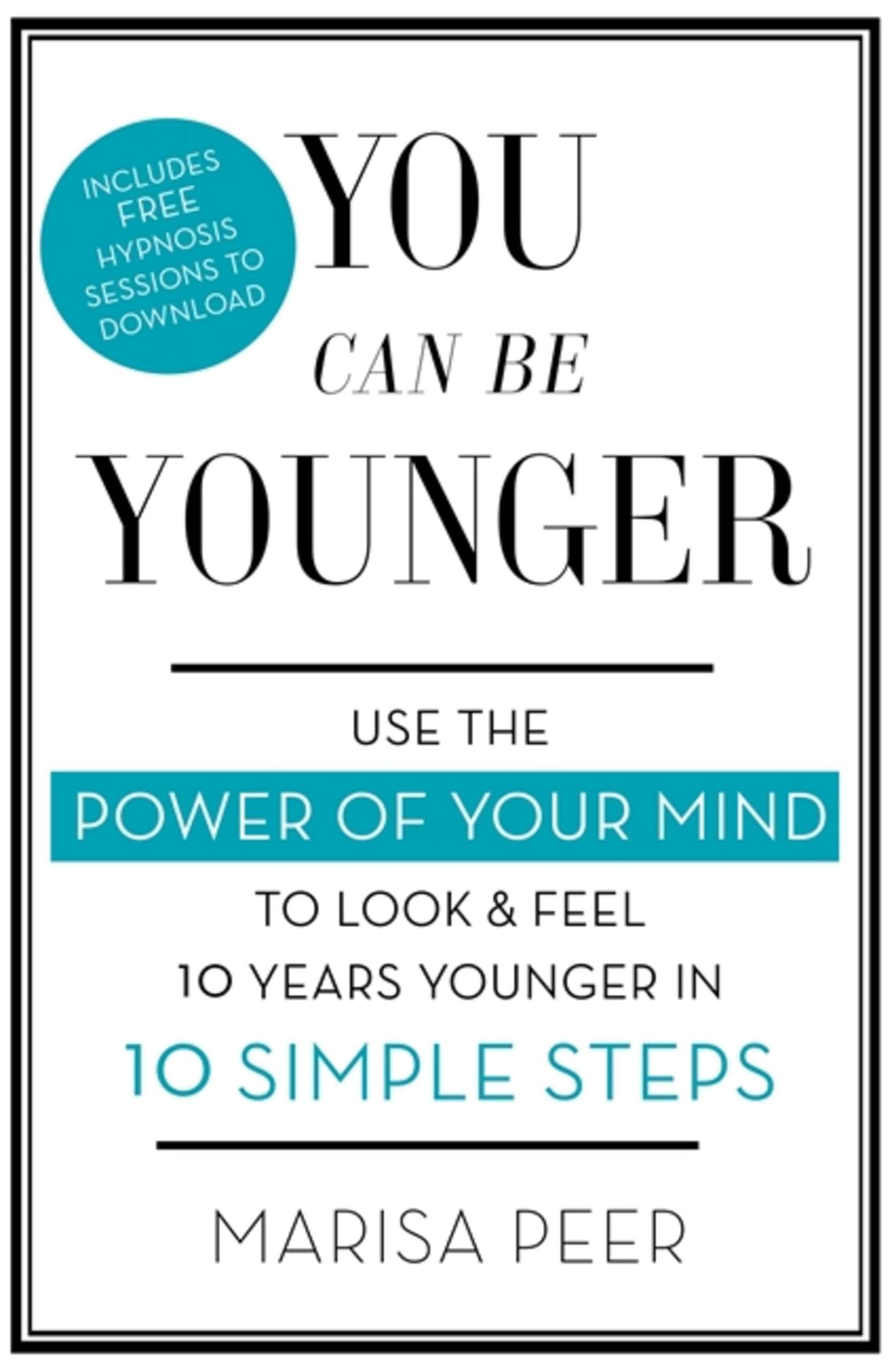 You Can Be Younger: Use the power of your mind to look and feel 10 years younger in 10 simple steps Paperback – October 31, 2017