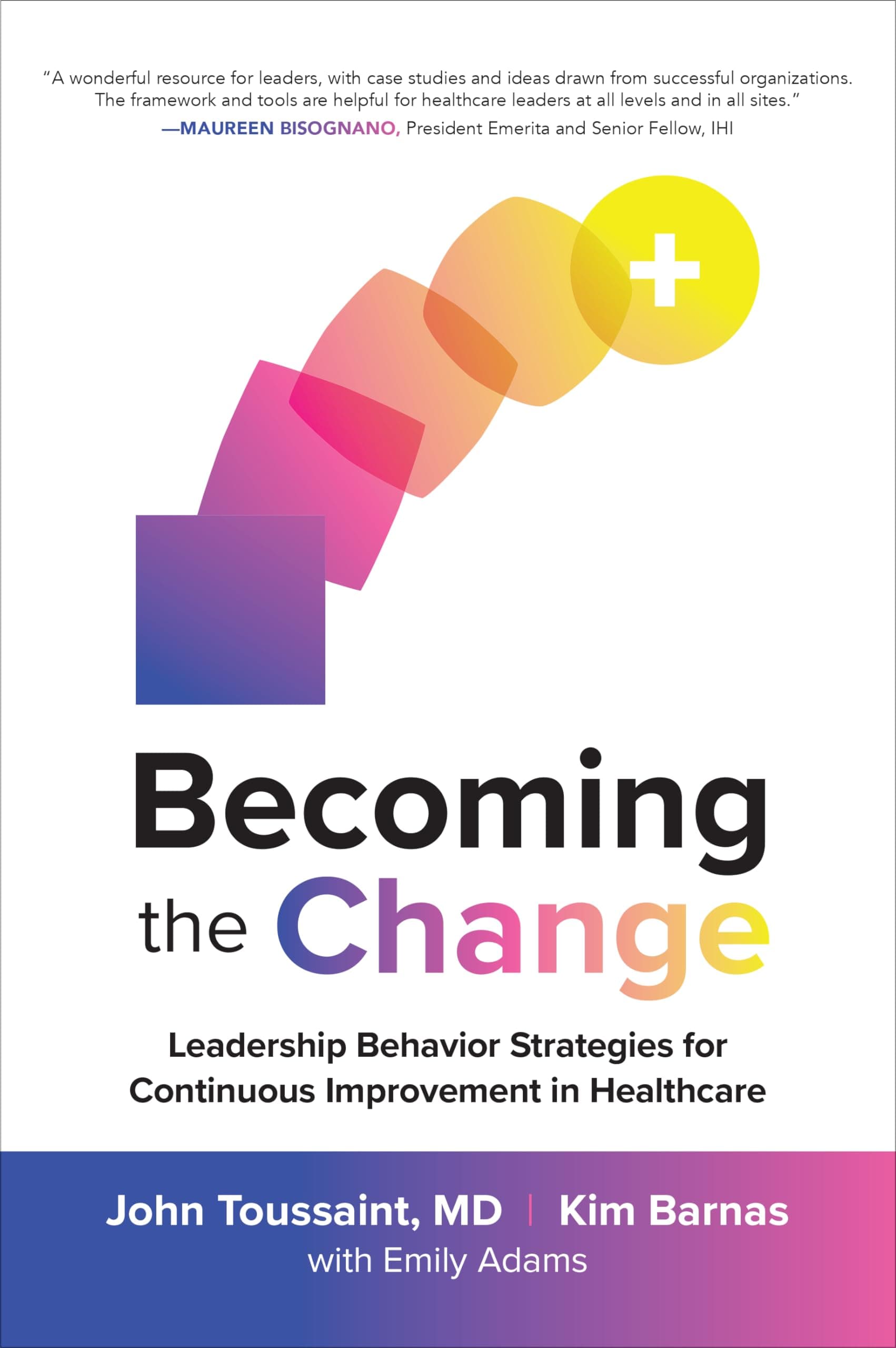 Becoming the Change: Leadership Behavior Strategies for Continuous Improvement in Healthcare 1st Edition
