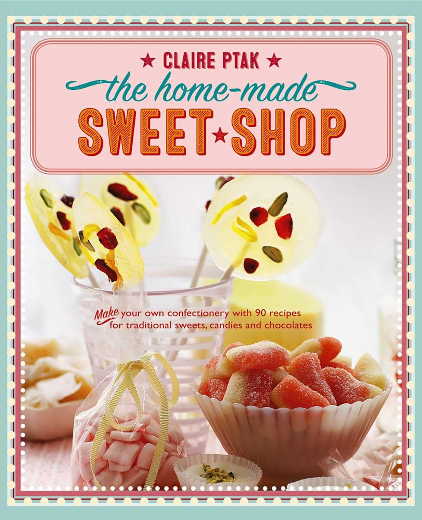 The Home-Made Sweet Shop: Make Your Own Confectionery With Over 90 Recipes For Traditional Sweets, Candies And Chocolates Paperback – Illustrated, September 5, 2017