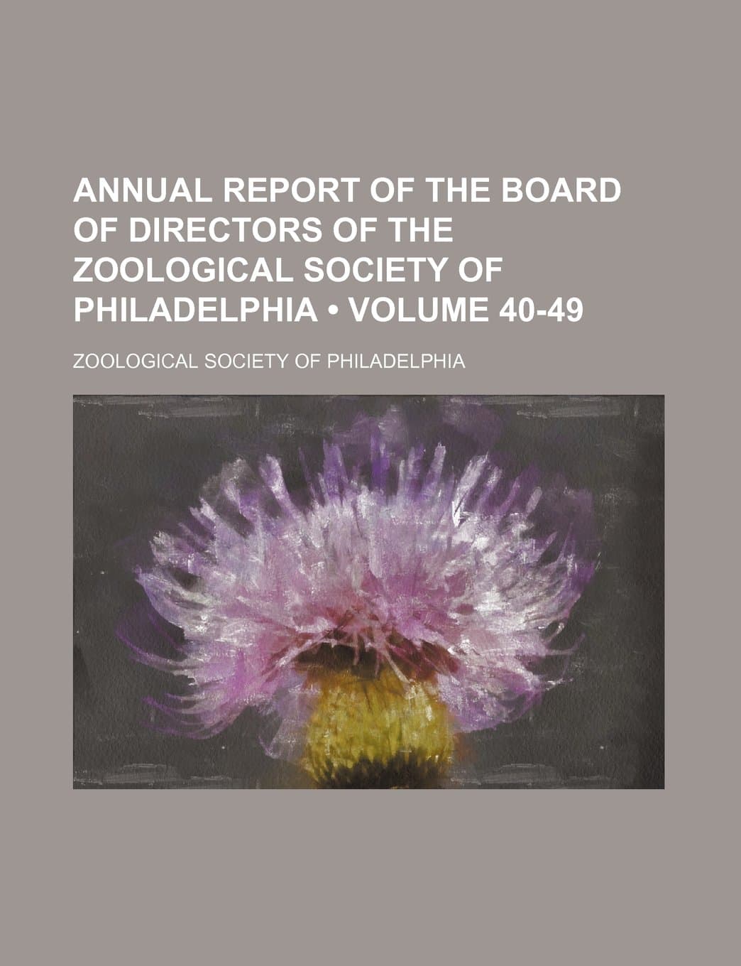 Annual Report of the Board of Directors of the Zoological Society of Philadelphia (Volume 40-49)