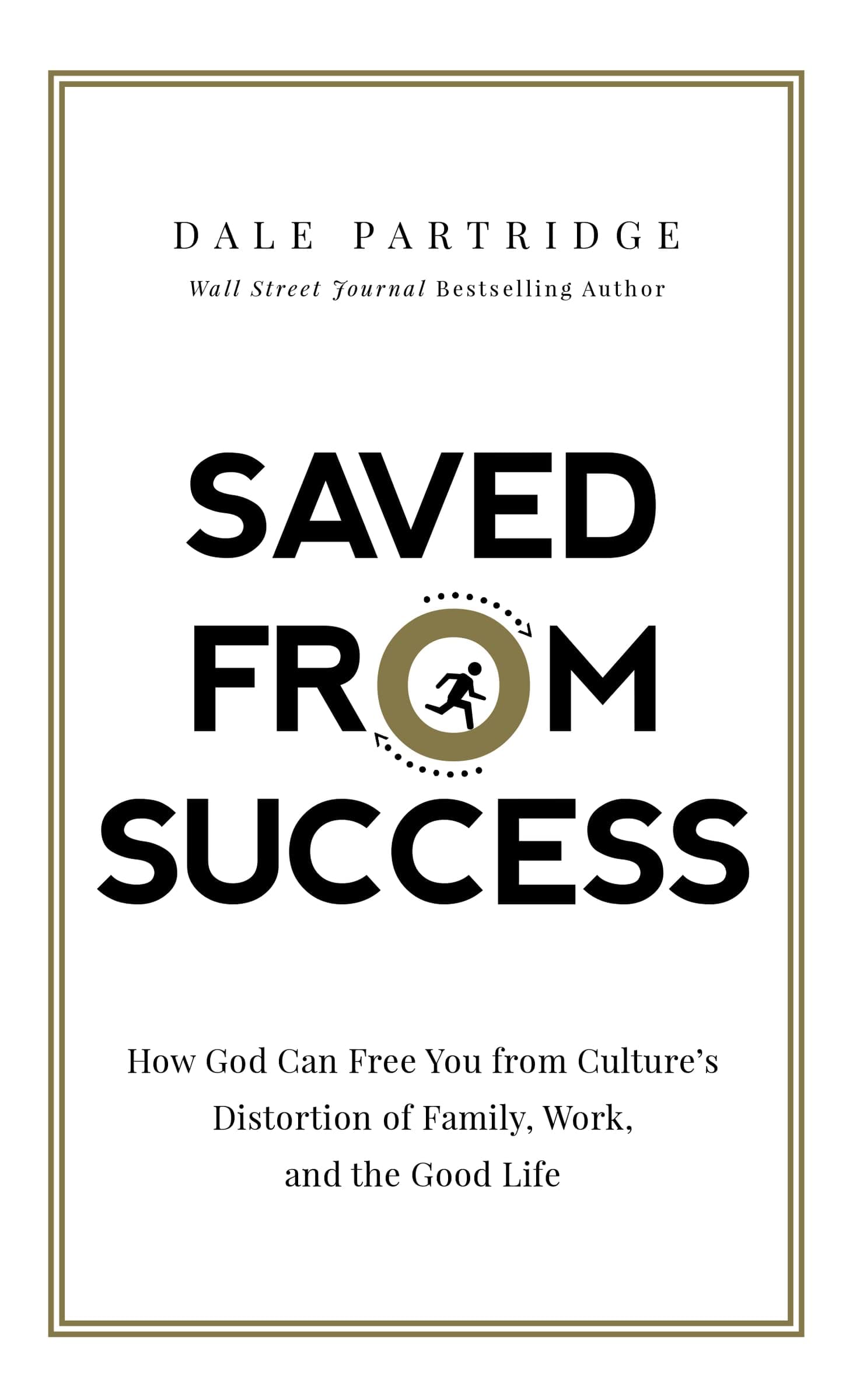 Saved from Success: How God Can Free You from Culture’s Distortion of Family, Work, and the Good Life