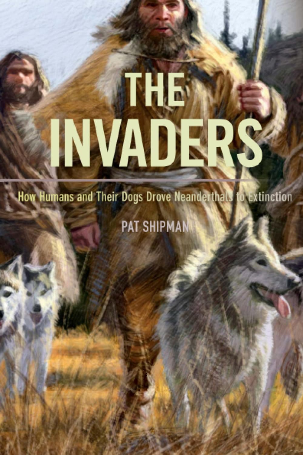 The Invaders: How Humans and Their Dogs Drove Neanderthals to Extinction