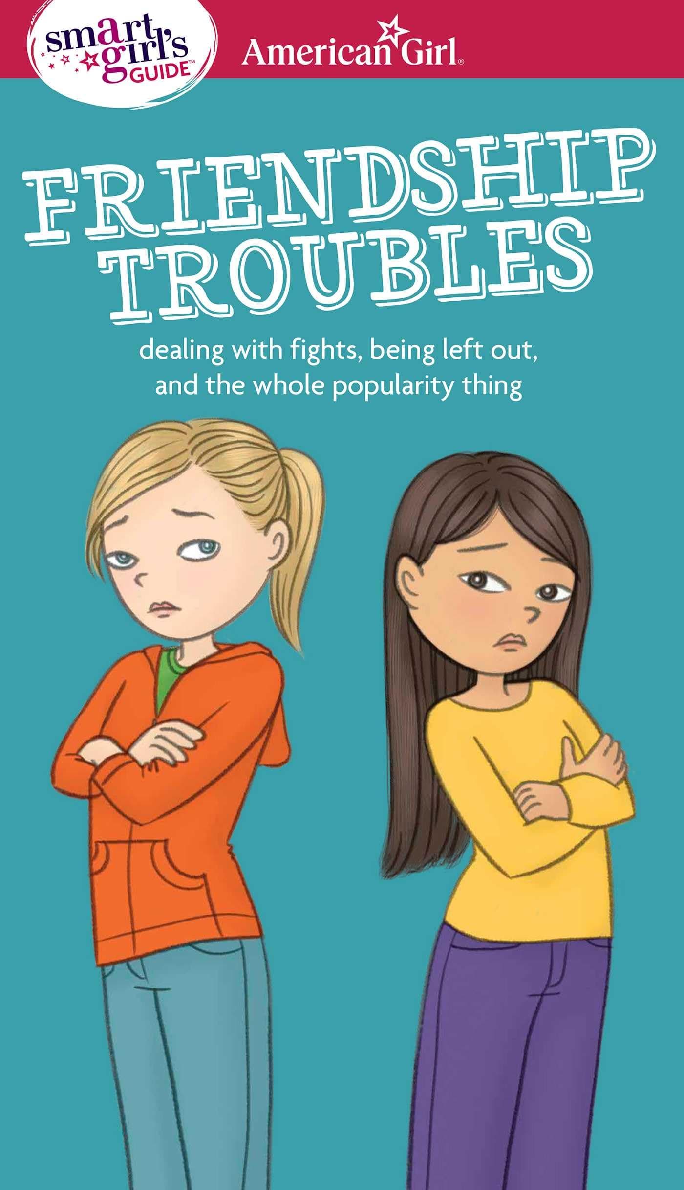 A Smart Girl's Guide: Friendship Troubles: Dealing with Fights, Being Left Out & the Whole Popularity Thing (American Girl(r) Wellbeing)
