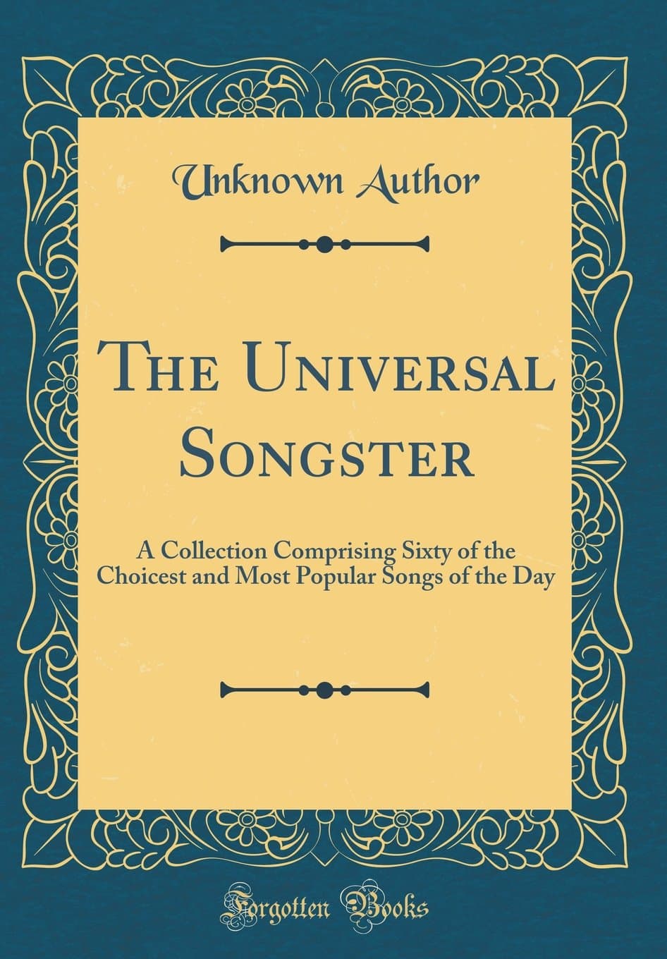 The Universal Songster: A Collection Comprising Sixty of the Choicest and Most Popular Songs of the Day (Classic Reprint)