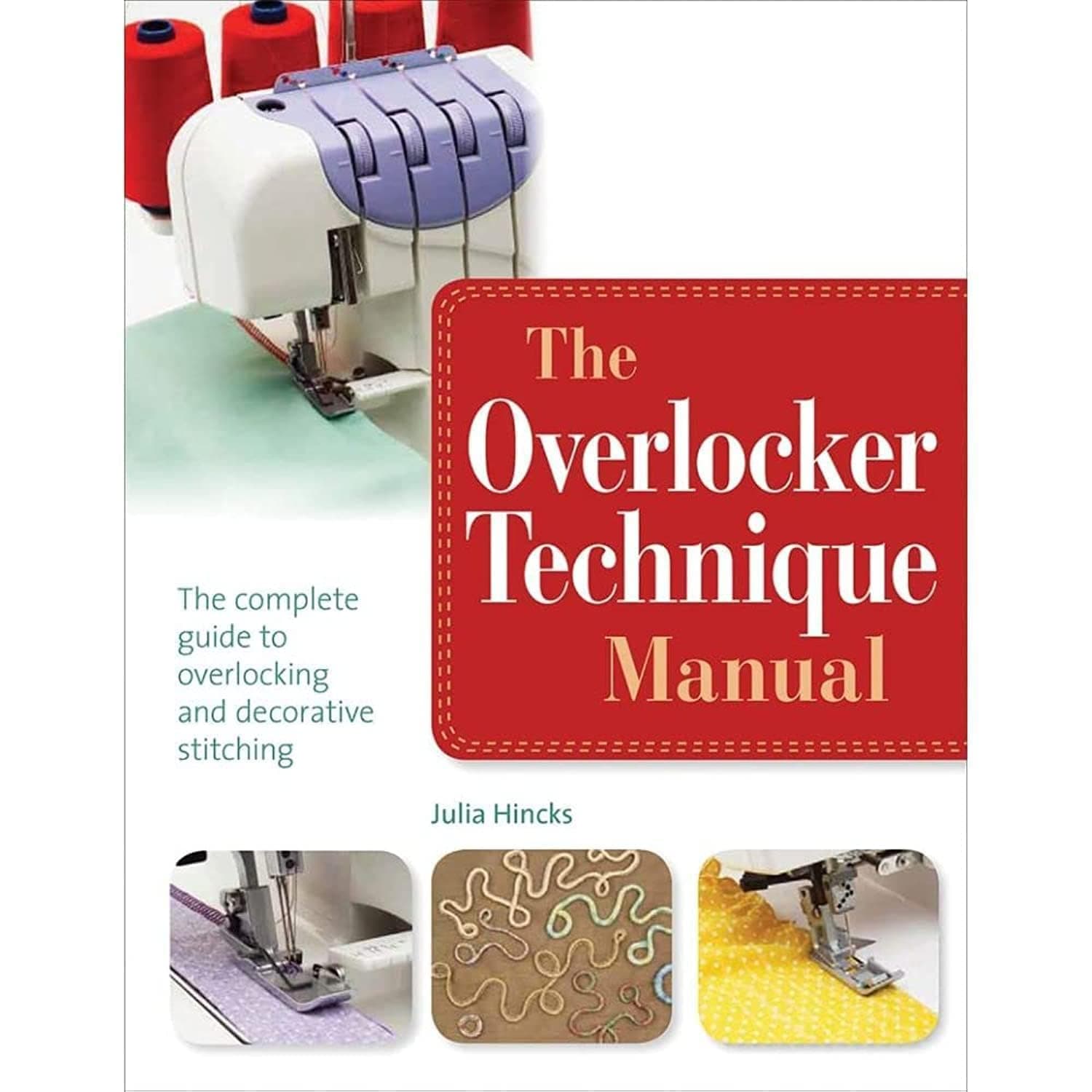 The Overlocker Technique Manual: The Complete Guide to Serging and Decorative Stitching