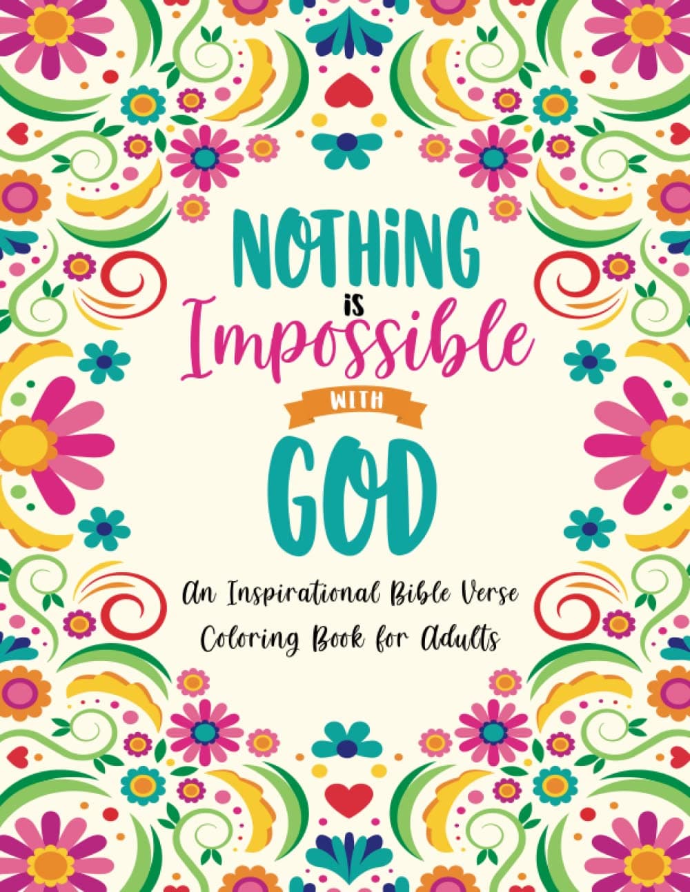 An Inspirational Bible Verse Coloring Book For Adults: Nothing is Impossible with God - A Christian Coloring Book with Bible Verses for Devotion, Meditation & Relaxation