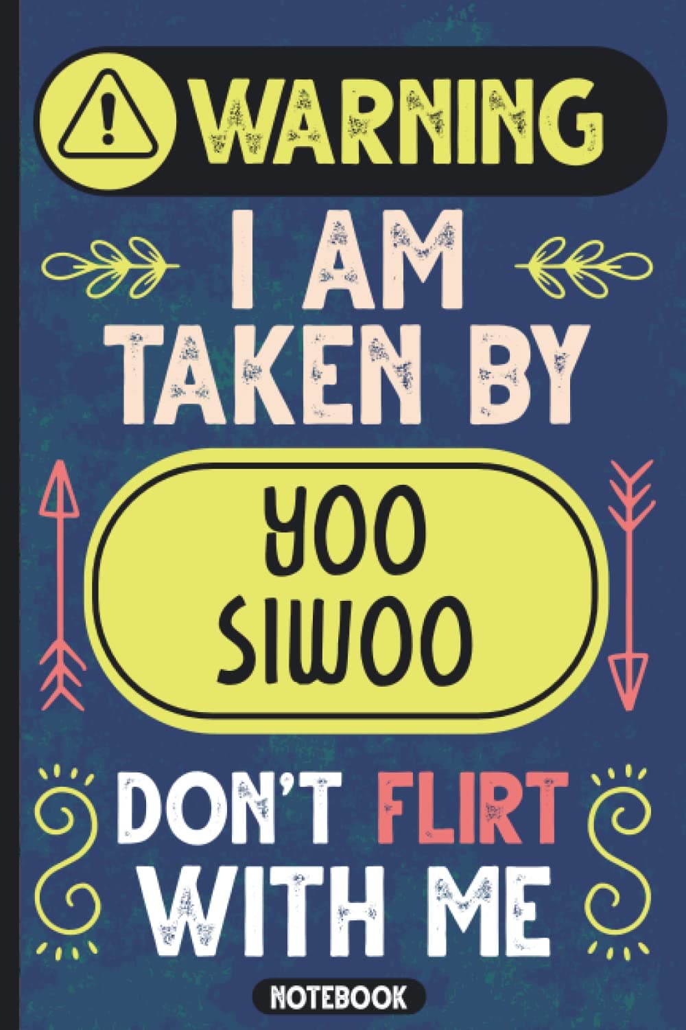 Warning I'm Taken By Yoo Siwoo, Don't Flirt With Me: Funny Vintage Notebook For Korean Singers And Actors Lovers | K-pop & K-drama Journals & Diaries- Perfect Gift For Yoo Siwoo Fans & Supporters