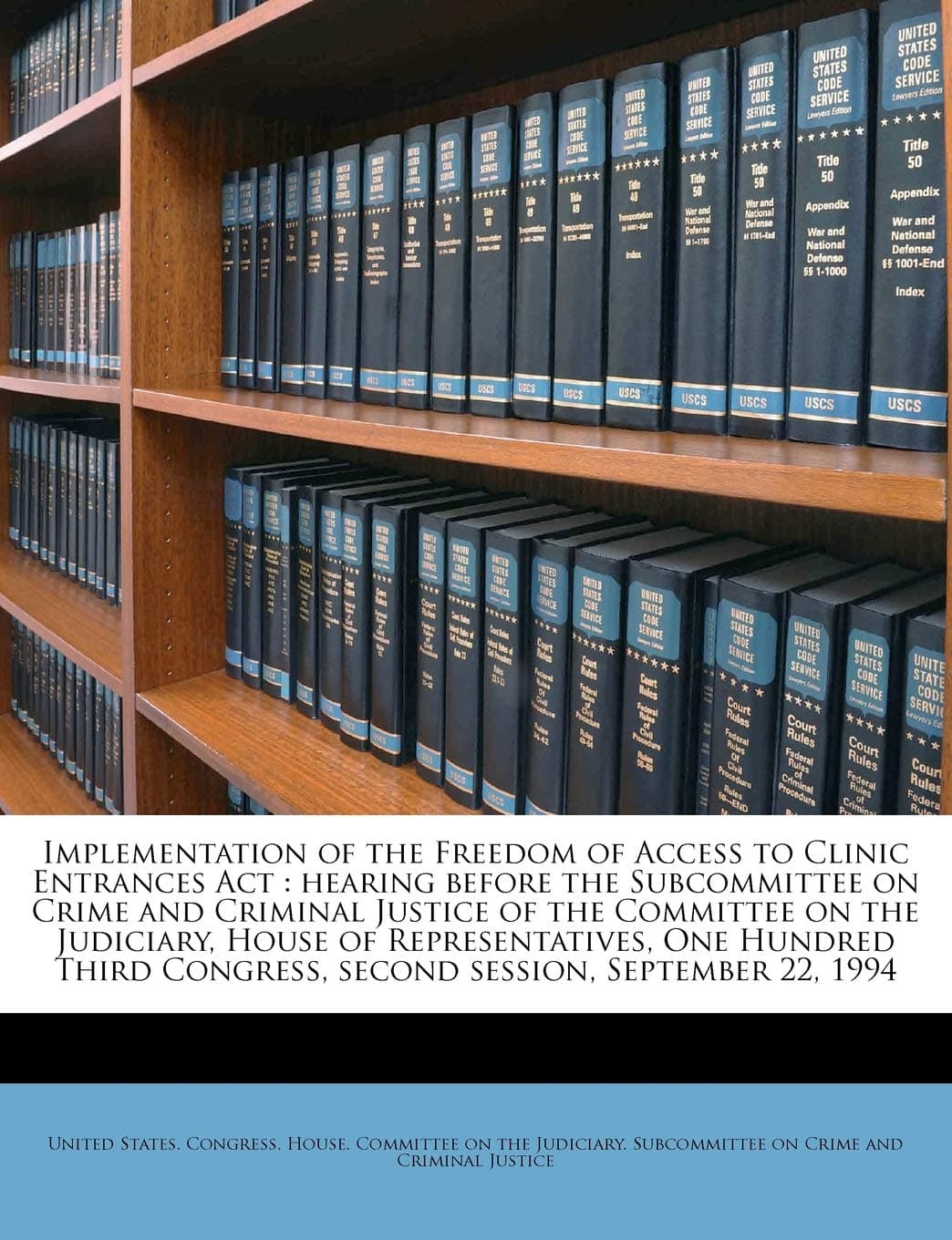 Implementation of the Freedom of Access to Clinic Entrances Act: hearing before the Subcommittee on Crime and Criminal Justice of the Committee on the ... Congress, second session, September 22, 1994