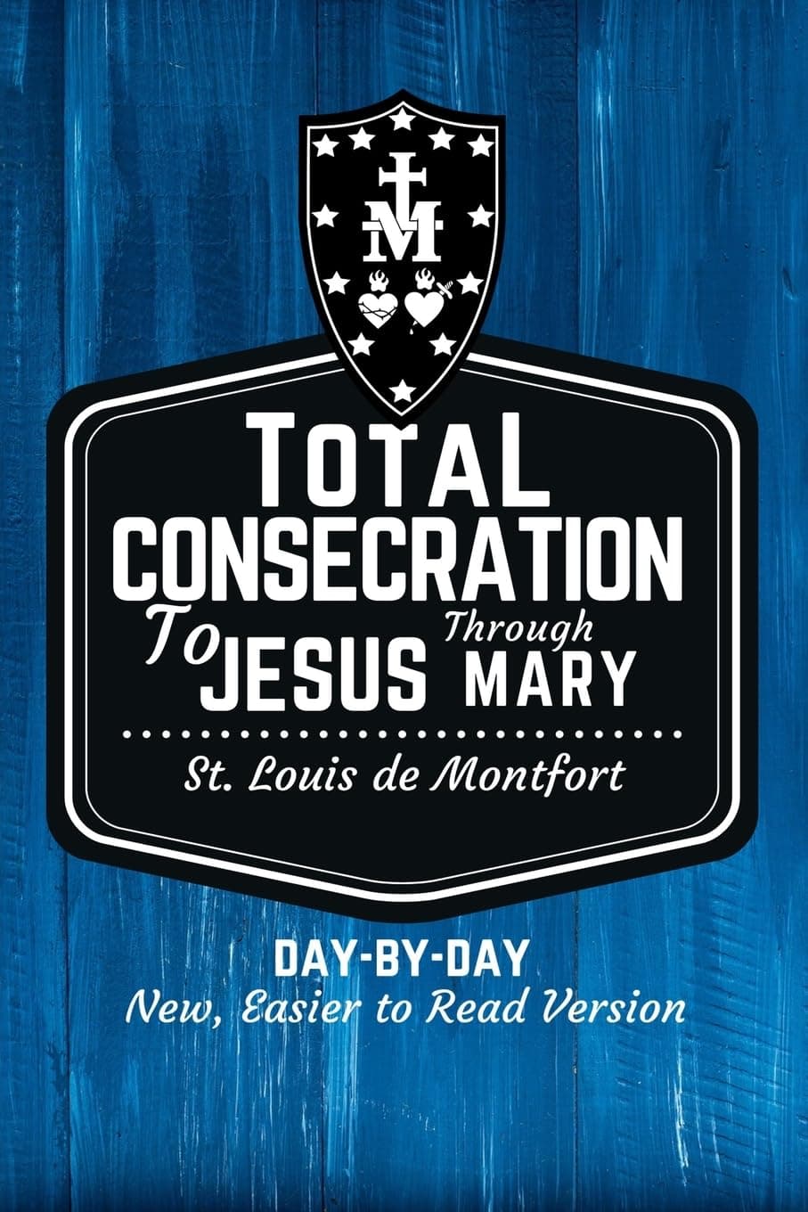 – St. Louis de Montfort's Total Consecration to Jesus through Mary: New, Day-by-Day, Easier-to-Read Translation