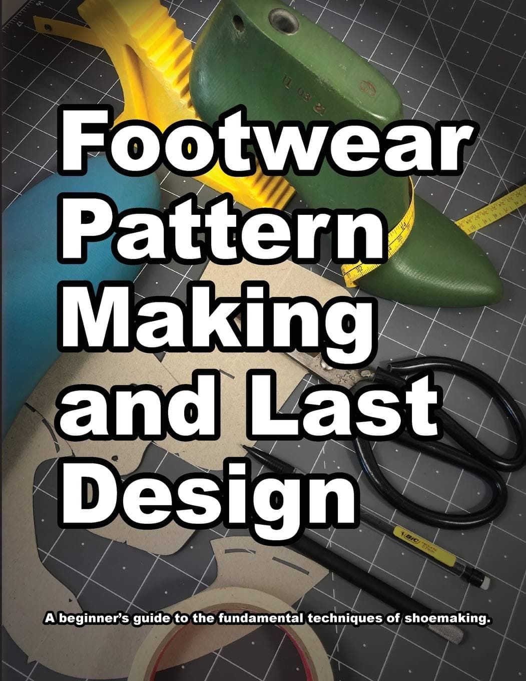 Footwear Pattern Making and Last Design: A beginner's guide to the fundamental techniques o