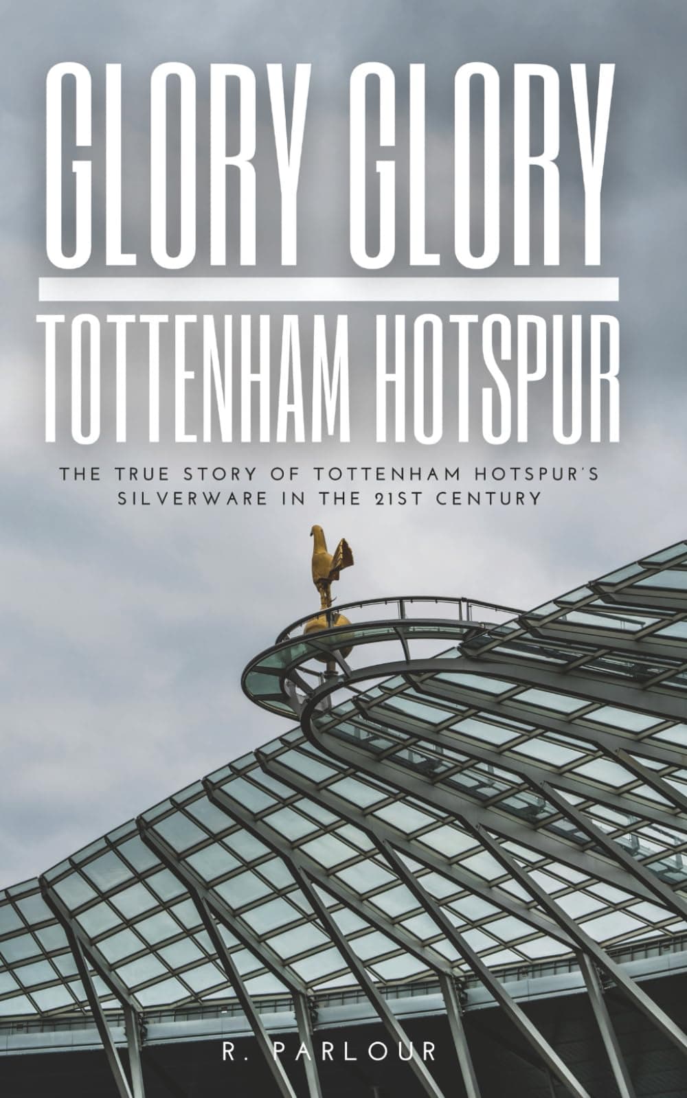 Glory Glory Tottenham Hotspur: The True Story of Tottenham Hotspur's Silverware in the 21st Century