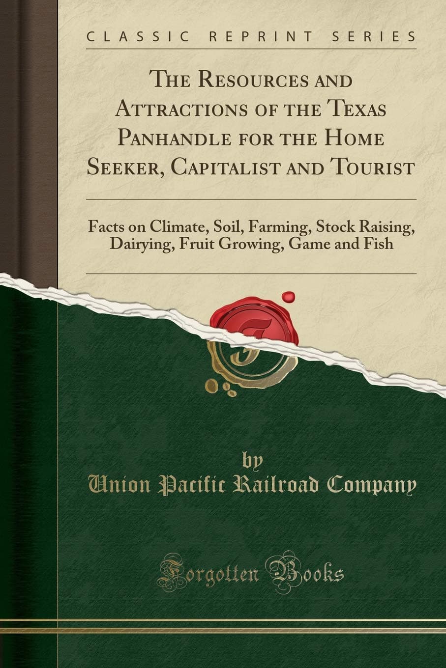 The Resources and Attractions of the Texas Panhandle for the Home Seeker, Capitalist and Tourist: Facts on Climate, Soil, Farming, Stock Raising, ... Growing, Game and Fish (Classic Reprint)