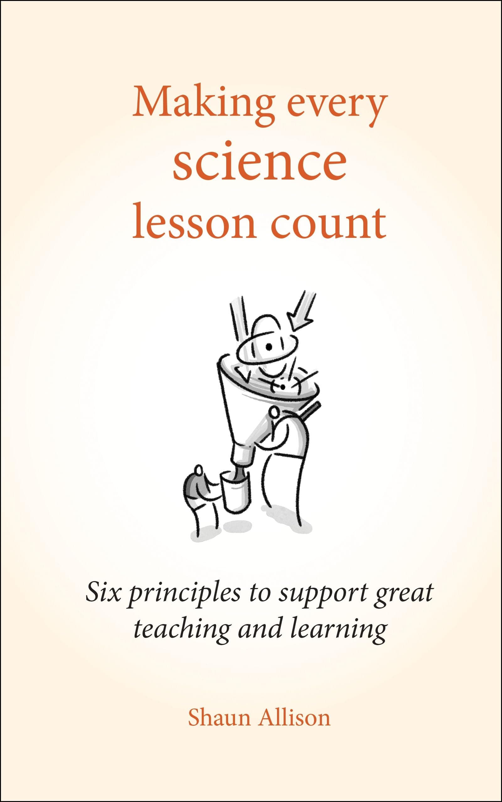 Making Every Science Lesson Count: Six principles to support great teaching and learning