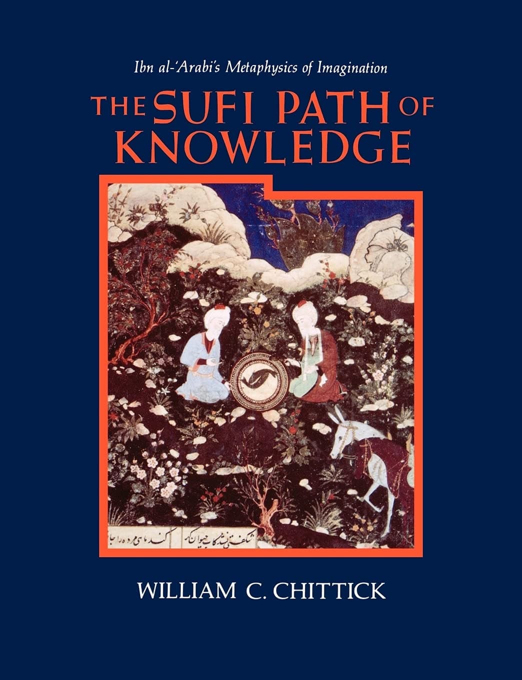State University of New York Press The Sufi Path Knowledge: Ibn al-ʿArabi's Metaphysics Imagination