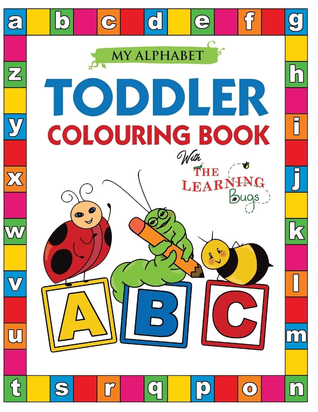 My Alphabet Toddler Colouring Book with The Learning Bugs: Fun Colouring Books for Toddlers & Kids Ages 2, 3, 4 & 5 - Teaches ABC, Letters & Words for