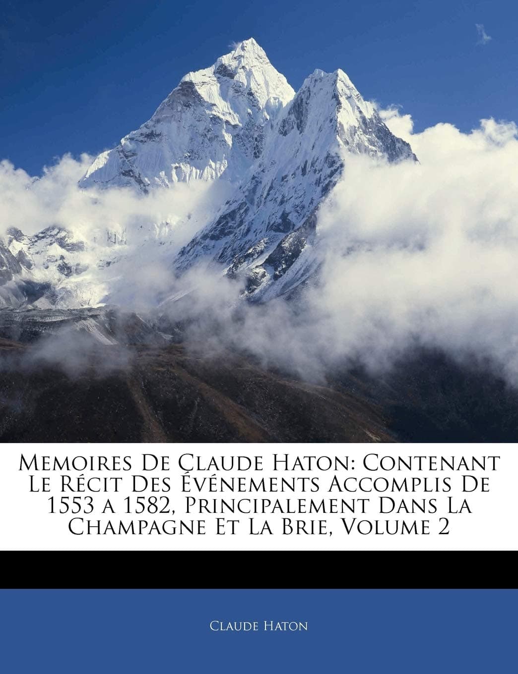 Memoires de Claude Haton: Contenant Le Recit Des Evenements Accomplis de 1553 a 1582, Principalement Dans La Champagne Et La Brie, Volume 2