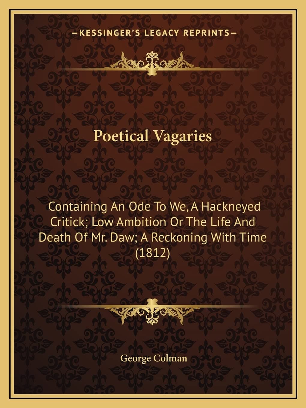 Poetical Vagaries: Containing An Ode To We, A Hackneyed Critick; Low Ambition Or The Life And Death Of Mr. Daw; A Reckoning With Time (1812)