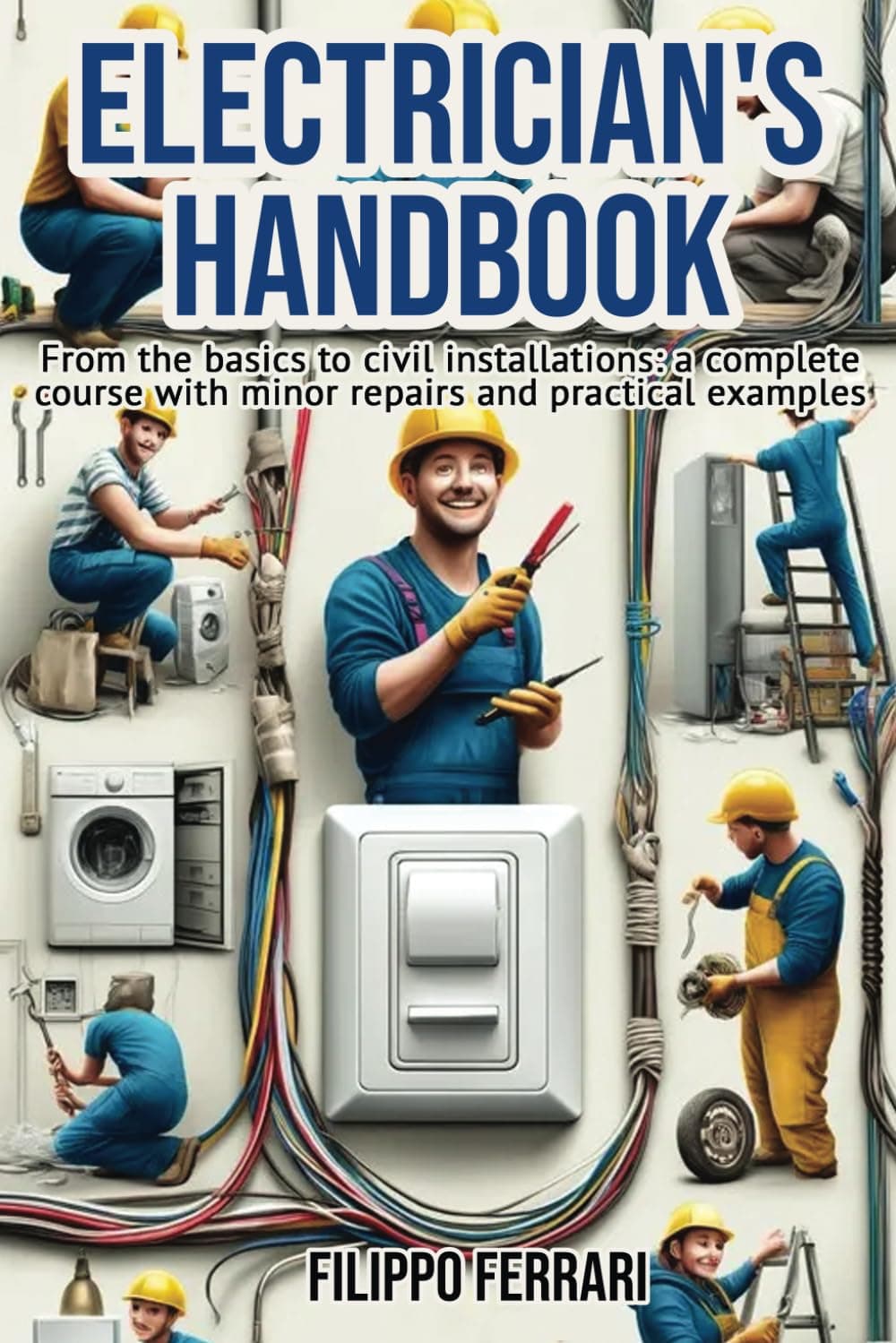 Electrician's Handbook: The ideal companion for every technician: "From the basics to civil installations: a complete course with minor repairs and practical examples." Paperback – 12 July 2024