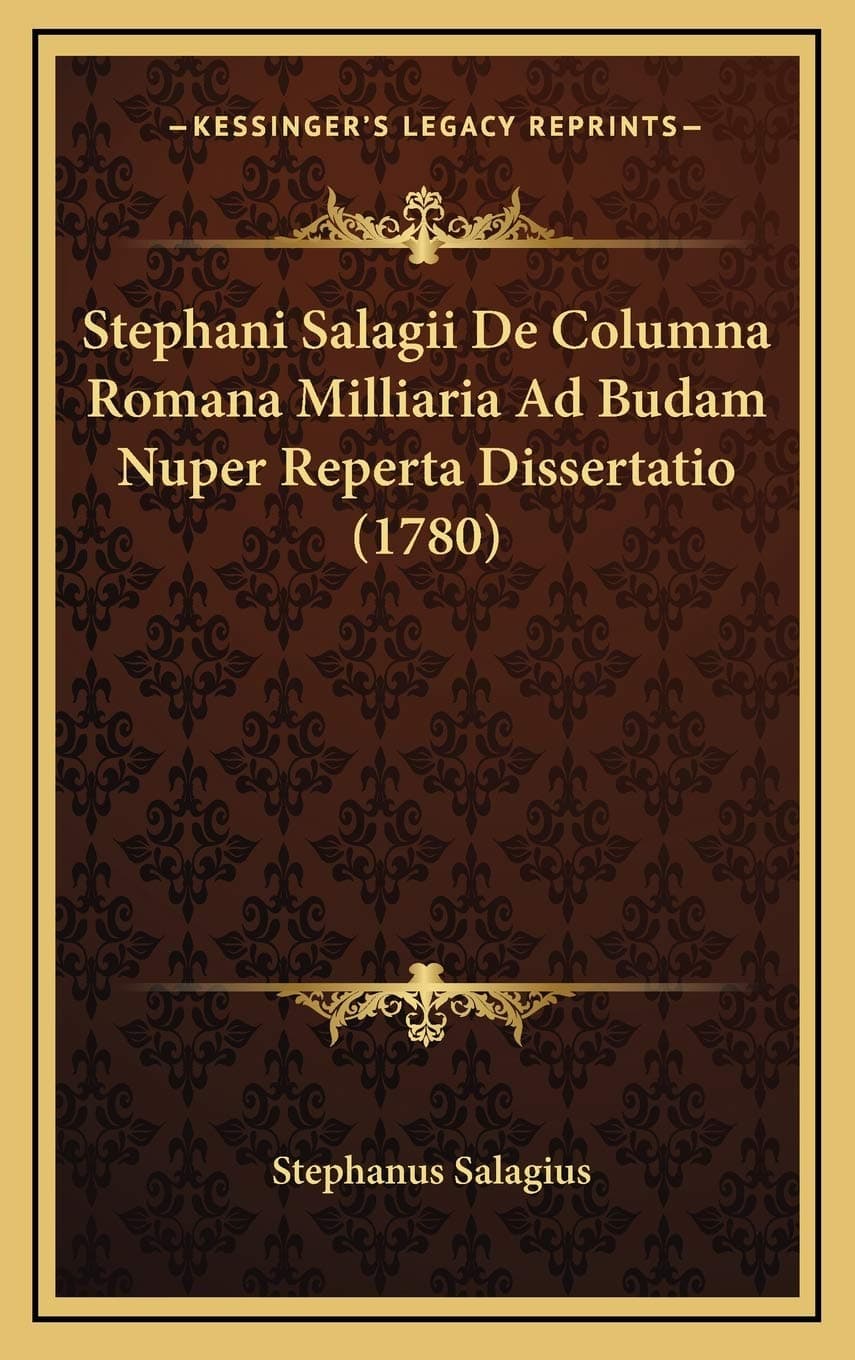Stephani Salagii De Columna Romana Milliaria Ad Budam Nuper Reperta Dissertatio (1780)