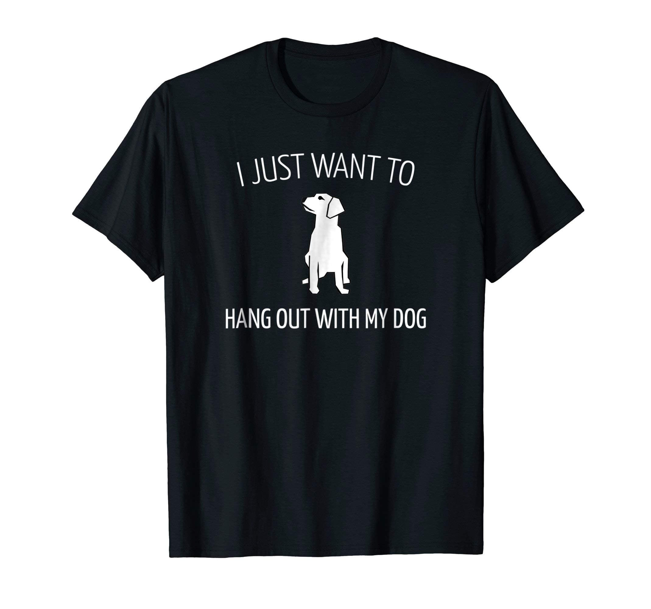 I Just Want To Hang Out With My Dog Shirt, Dog T-Shirt