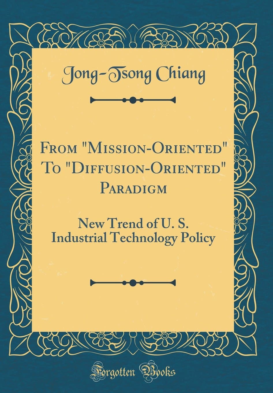 From "Mission-Oriented" To "Diffusion-Oriented" Paradigm: New Trend of U. S. Industrial Technology Policy (Classic Reprint)