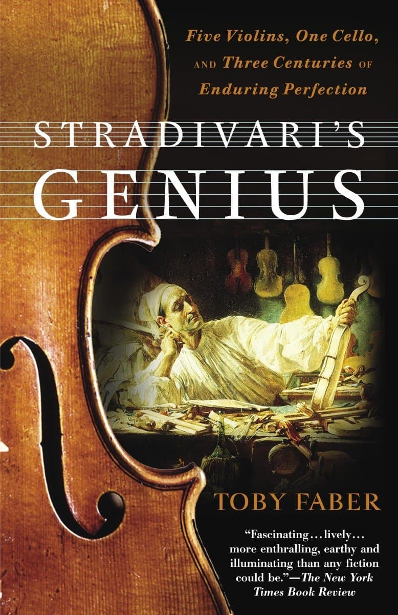 Toby FaberStradivari's Genius: Five Violins, One Cello, and Three Centuries of Enduring Perfection