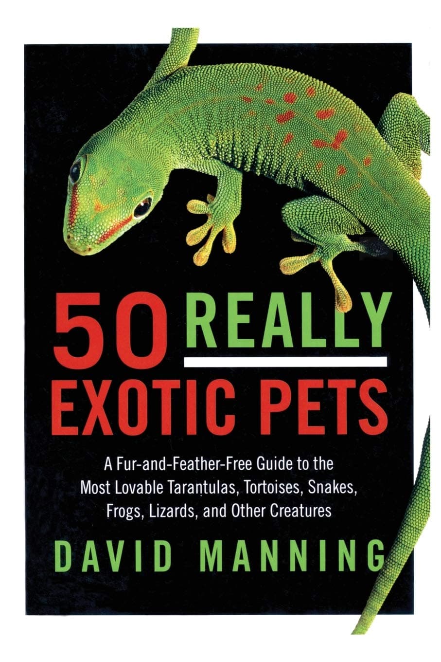 50 Really Exotic Pets: A Fur-and-Feather-Free Guide to the Most Lovable Tarantulas, Tortoises, Snakes, Frogs, Lizards, and Other Creatures