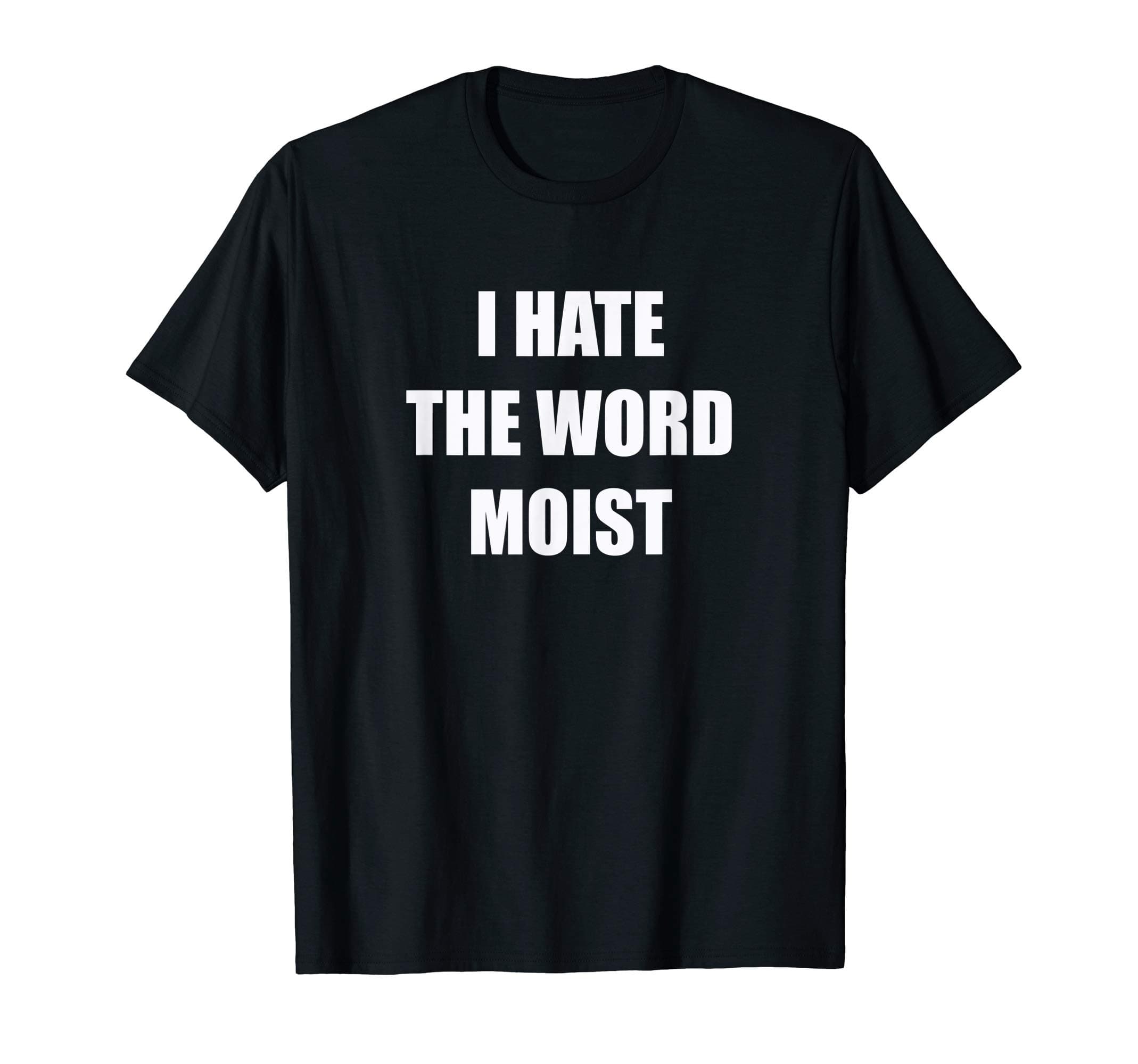 Hate Moist ShirtFunny I Hate The Word Moist Shirt Gag Gift for Men Women T-ShirtOEKO-TEX STANDARD 100
